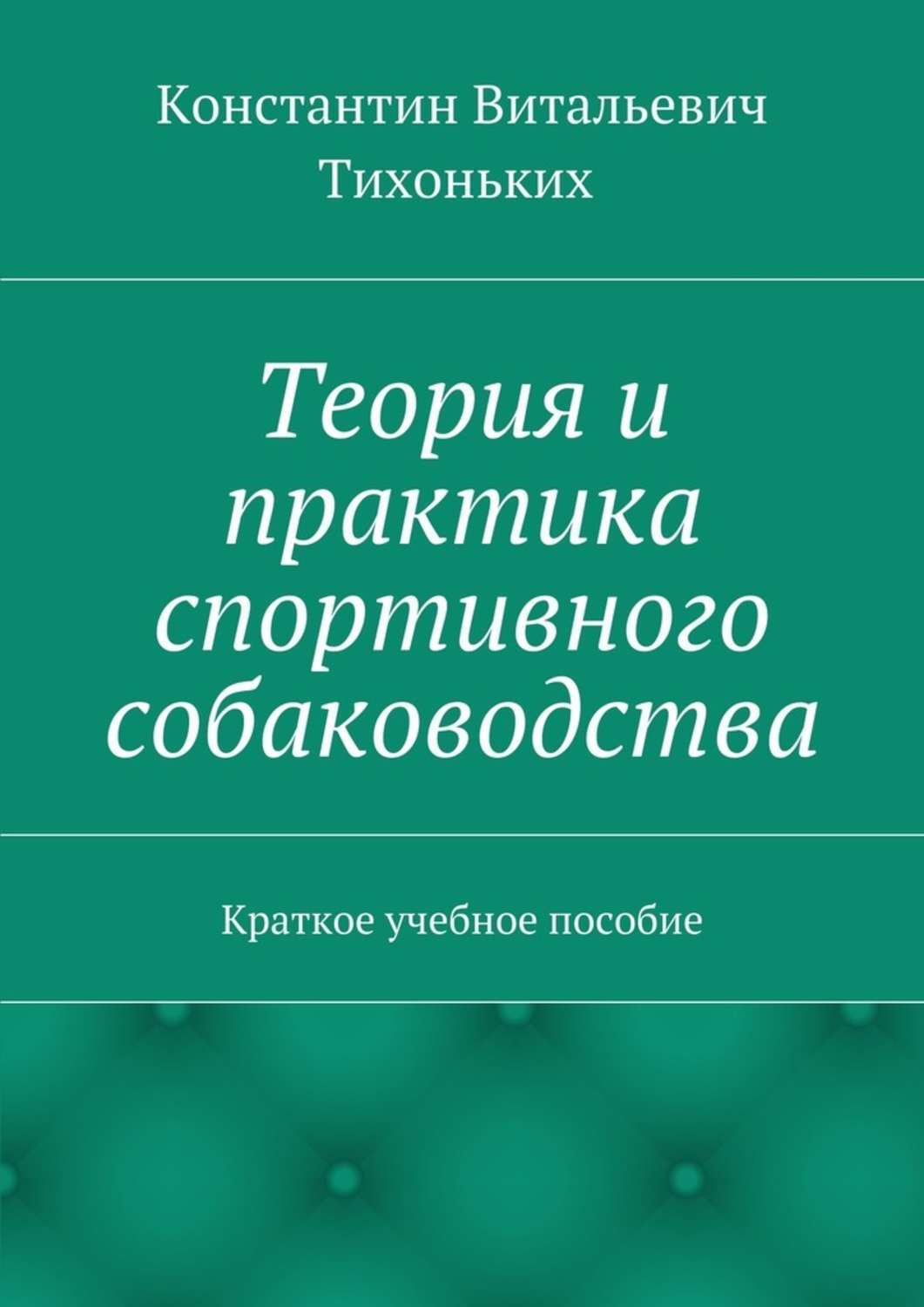 Книга Теория и практика спортивного собаководства. Краткое учебное пособие из серии , созданная Константин Тихоньких, может относится к жанру Прочая образовательная литература. Стоимость книги Теория и практика спортивного собаководства. Краткое учебное пособие  с идентификатором 22142585 составляет 480.00 руб.