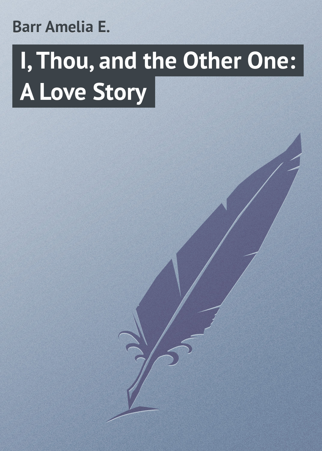 Книга I, Thou, and the Other One: A Love Story из серии , созданная Amelia Barr, может относится к жанру Зарубежная классика. Стоимость электронной книги I, Thou, and the Other One: A Love Story с идентификатором 23149187 составляет 5.99 руб.