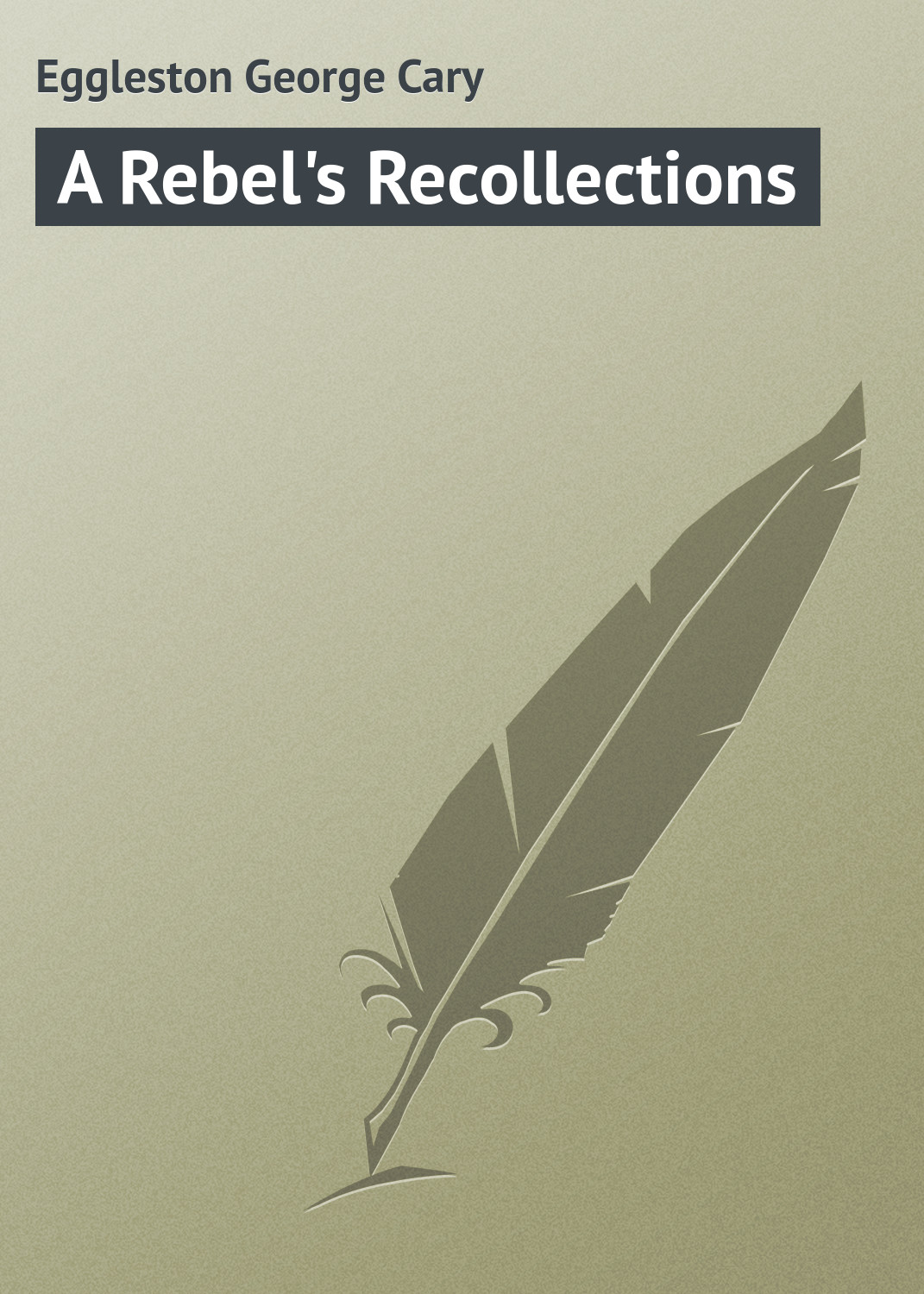 Книга A Rebel's Recollections из серии , созданная George Eggleston, может относится к жанру Зарубежная классика. Стоимость электронной книги A Rebel's Recollections с идентификатором 23154587 составляет 5.99 руб.