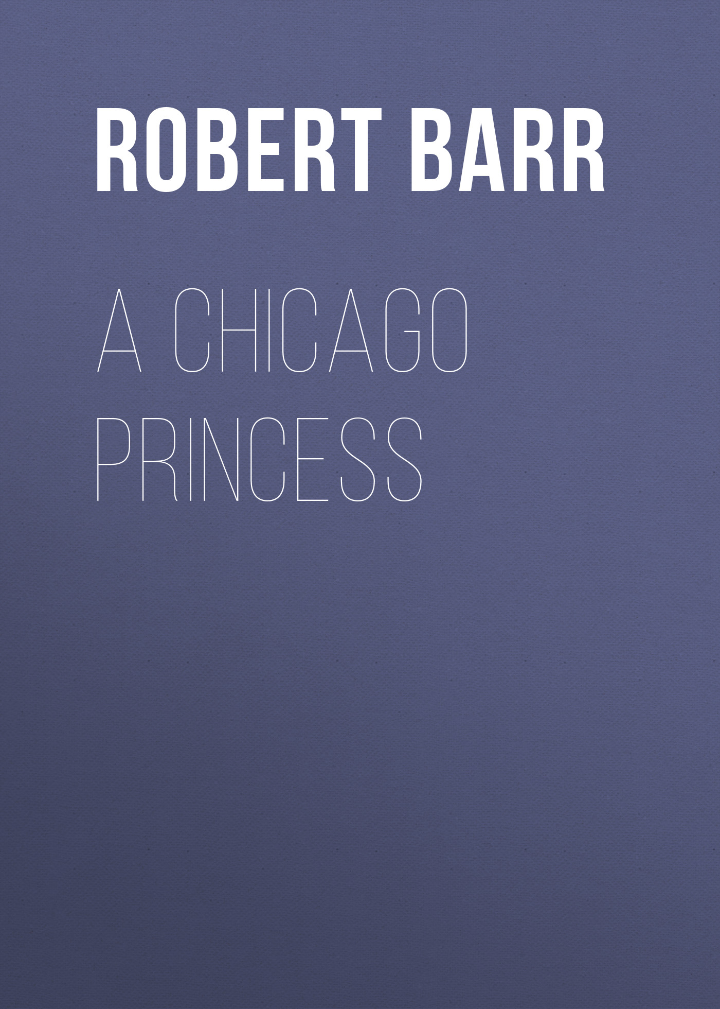 Книга A Chicago Princess из серии , созданная Robert Barr, может относится к жанру Зарубежная классика. Стоимость электронной книги A Chicago Princess с идентификатором 23157283 составляет 5.99 руб.