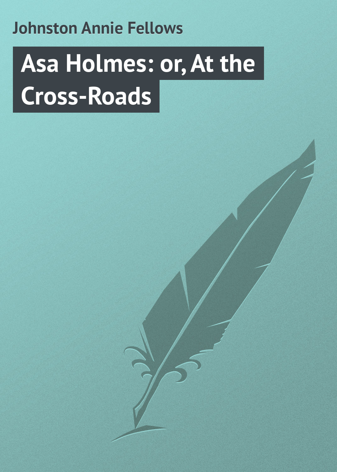 Книга Asa Holmes: or, At the Cross-Roads из серии , созданная Annie Johnston, может относится к жанру Зарубежная классика. Стоимость электронной книги Asa Holmes: or, At the Cross-Roads с идентификатором 23164683 составляет 5.99 руб.