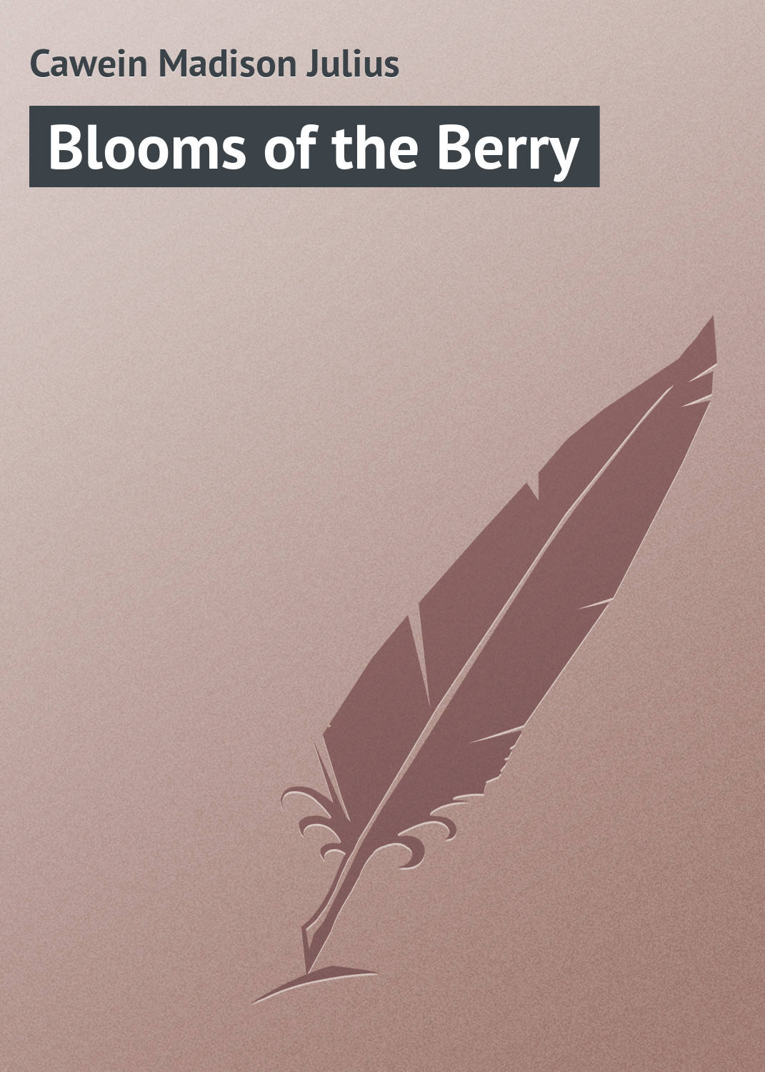 Книга Blooms of the Berry из серии , созданная Madison Cawein, может относится к жанру Поэзия, Зарубежная классика, Зарубежные стихи. Стоимость электронной книги Blooms of the Berry с идентификатором 23164987 составляет 5.99 руб.
