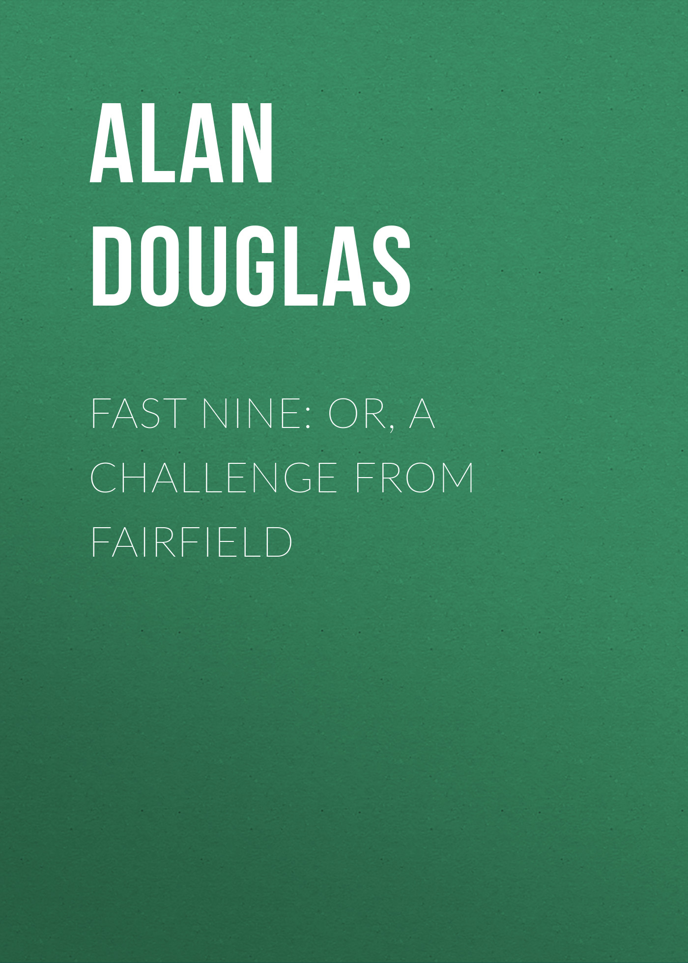Книга Fast Nine: or, A Challenge from Fairfield из серии , созданная Alan Douglas, может относится к жанру Зарубежная классика, Зарубежные детские книги, Иностранные языки. Стоимость электронной книги Fast Nine: or, A Challenge from Fairfield с идентификатором 23171787 составляет 5.99 руб.