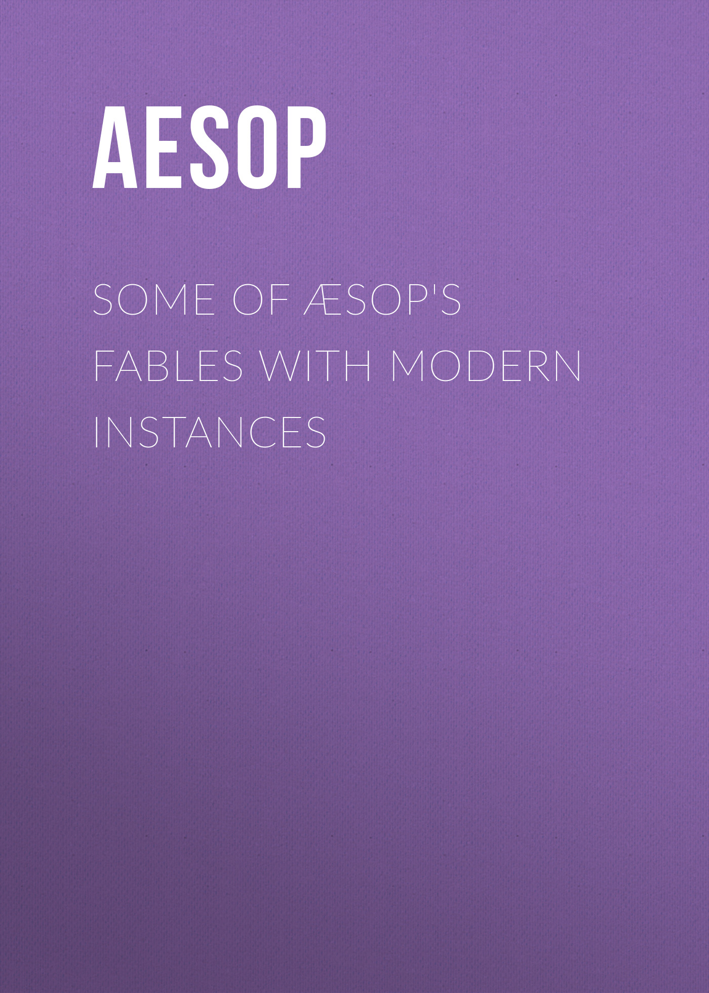 Some ofÆsop's Fables with Modern Instances