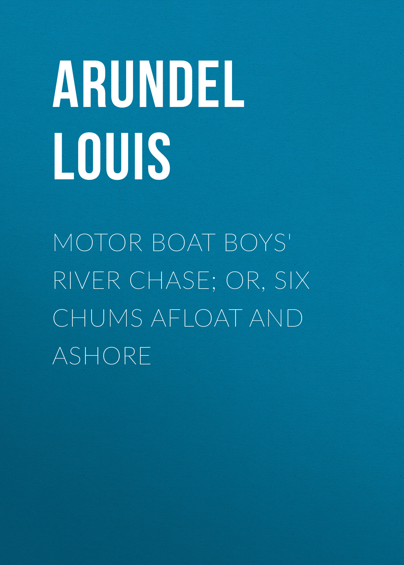 Motor Boat Boys'River Chase; or, Six Chums Afloat and Ashore