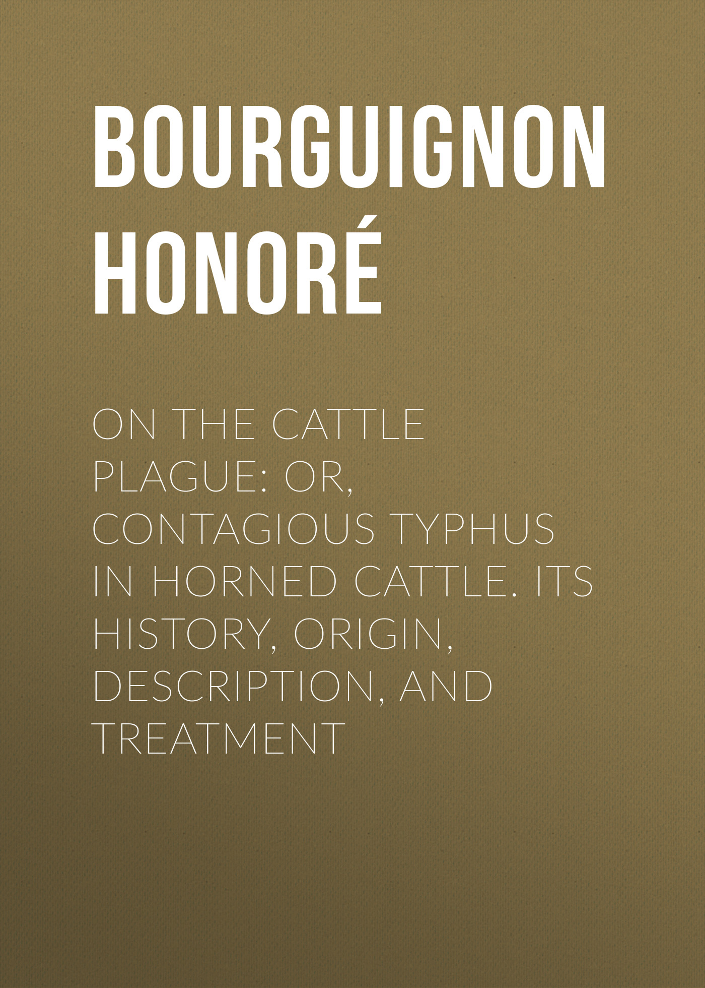 On the cattle plague: or, Contagious typhus in horned cattle. Its history, origin, description, and treatment
