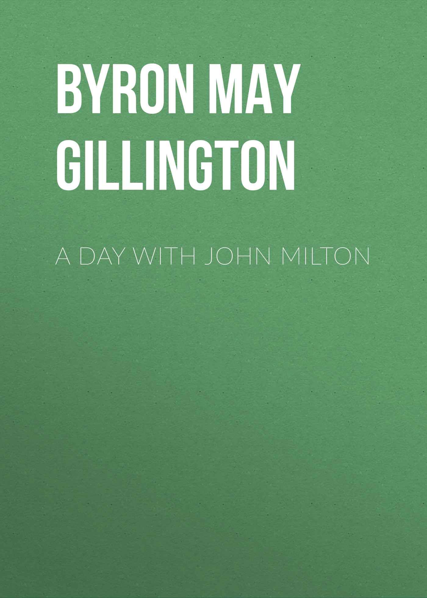 Книга A Day with John Milton из серии , созданная May Byron, может относится к жанру Зарубежная старинная литература, Зарубежная классика. Стоимость электронной книги A Day with John Milton с идентификатором 24170684 составляет 0 руб.