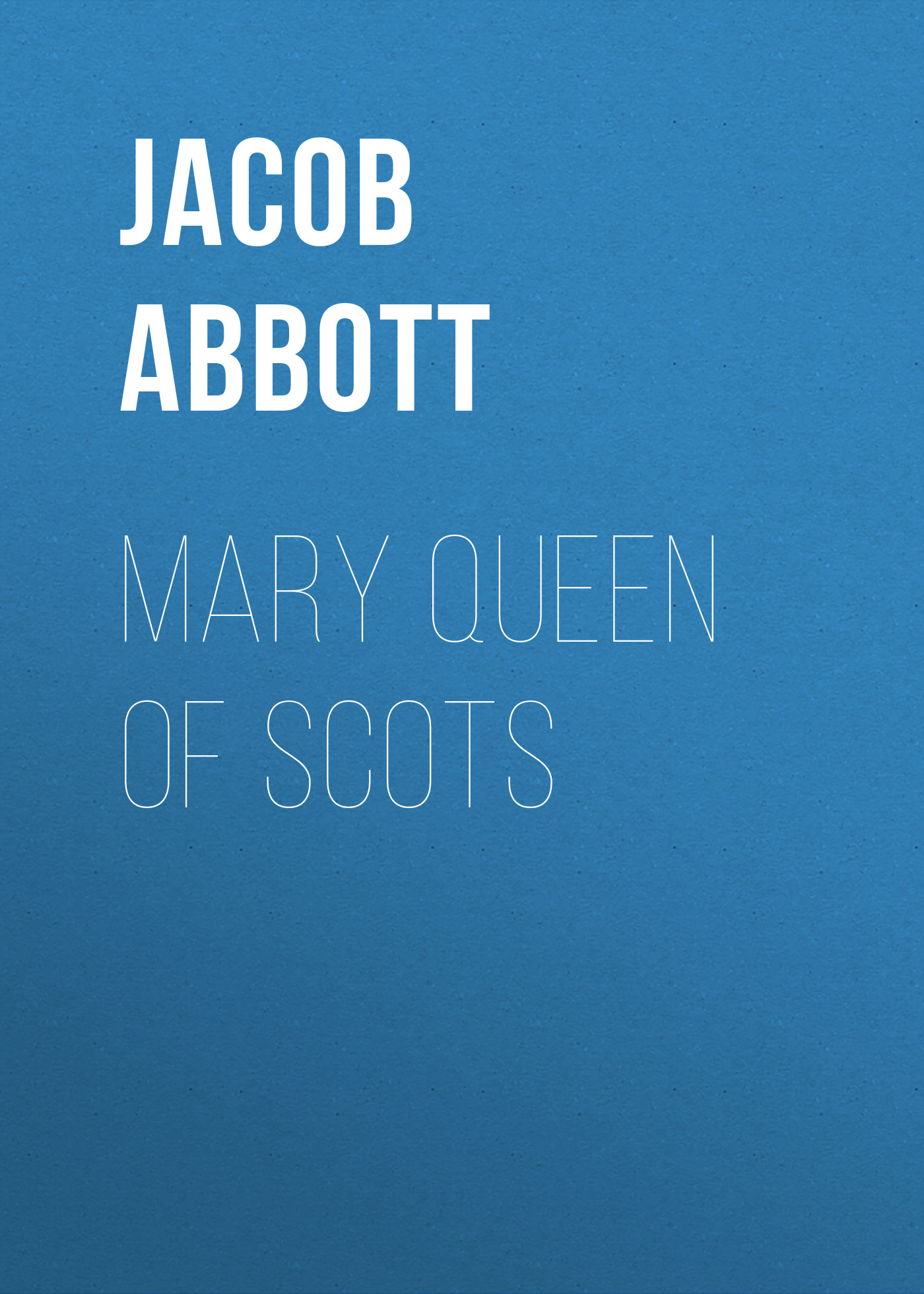 Книга Mary Queen of Scots из серии , созданная Jacob Abbott, может относится к жанру Зарубежная старинная литература, Зарубежная классика, Историческая литература. Стоимость электронной книги Mary Queen of Scots с идентификатором 24170980 составляет 0.90 руб.