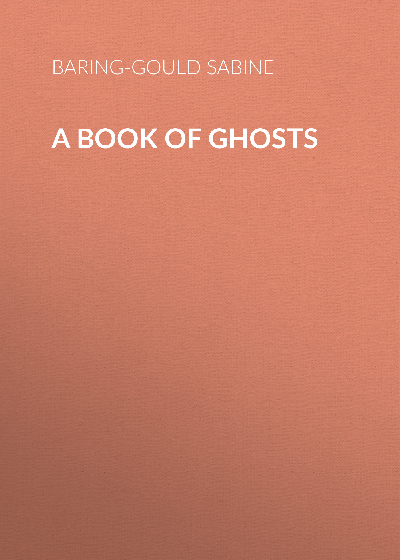 Книга A Book of Ghosts из серии , созданная Sabine Baring-Gould, может относится к жанру Зарубежная старинная литература, Зарубежная классика. Стоимость электронной книги A Book of Ghosts с идентификатором 24171284 составляет 0.90 руб.