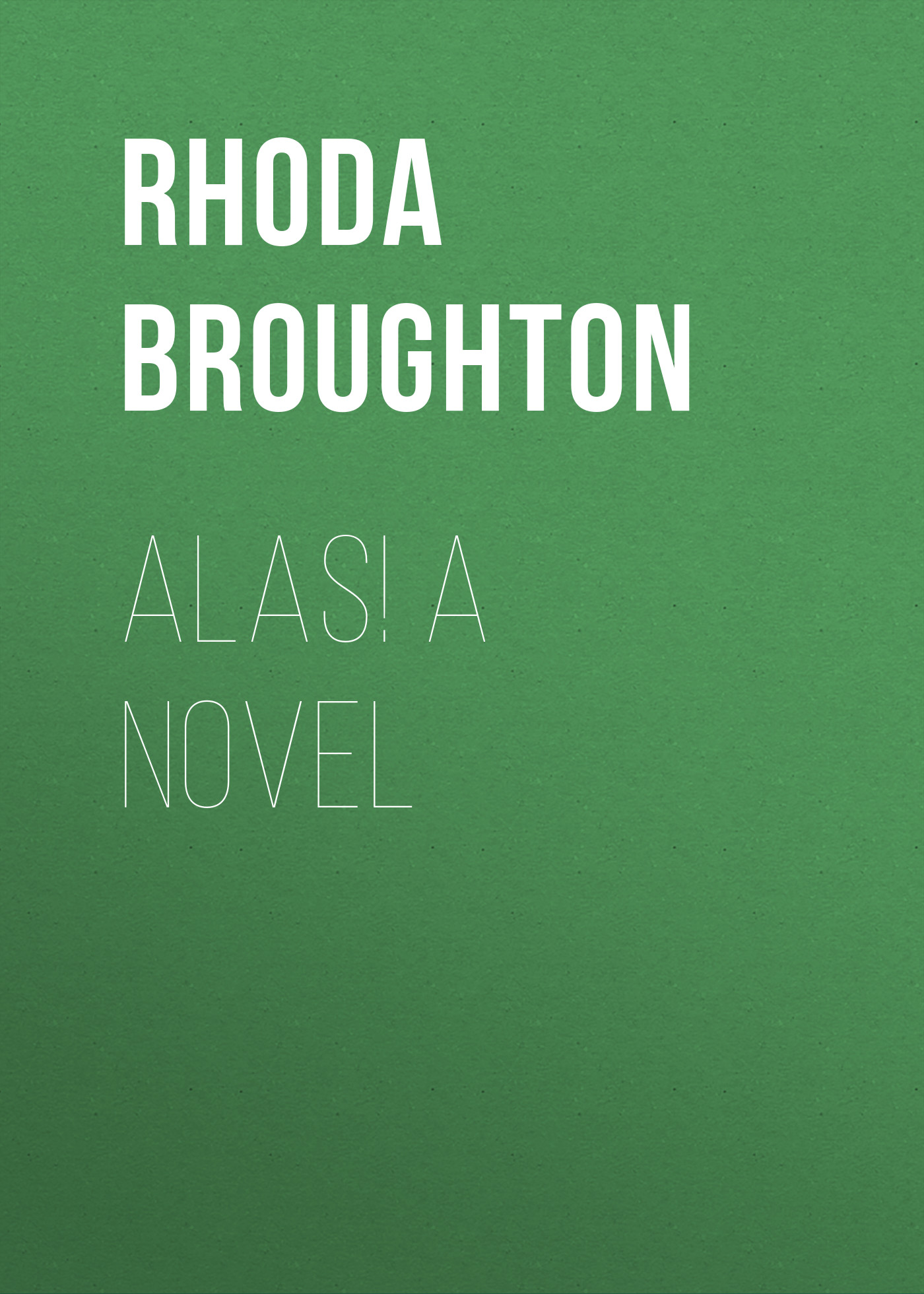 Книга Alas! A Novel из серии , созданная Rhoda Broughton, может относится к жанру Зарубежная старинная литература, Зарубежная классика. Стоимость электронной книги Alas! A Novel с идентификатором 24172988 составляет 0.90 руб.