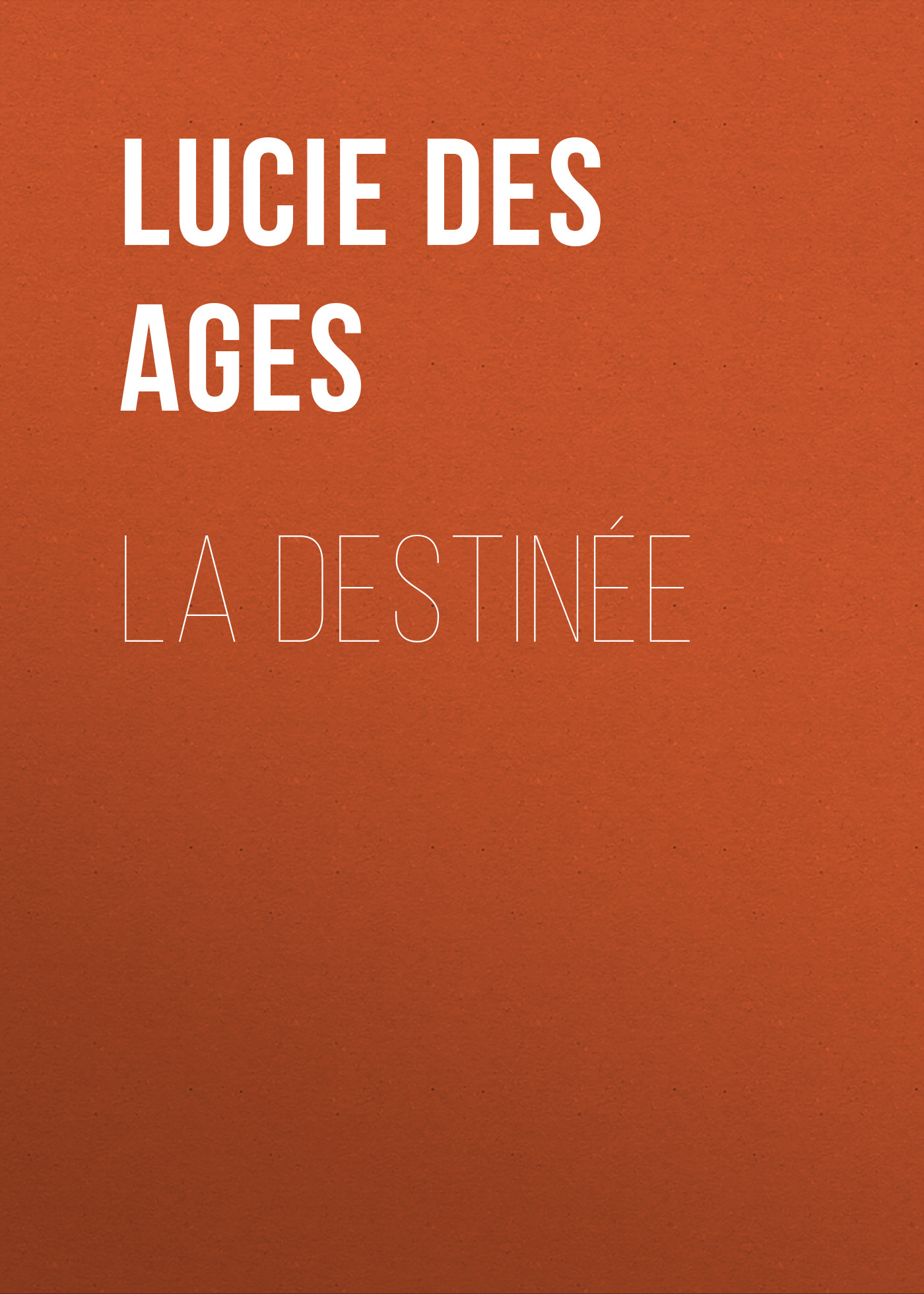Книга La destinée из серии , созданная Lucie des Ages, может относится к жанру Зарубежная старинная литература, Зарубежная классика. Стоимость электронной книги La destinée с идентификатором 24173284 составляет 5.99 руб.