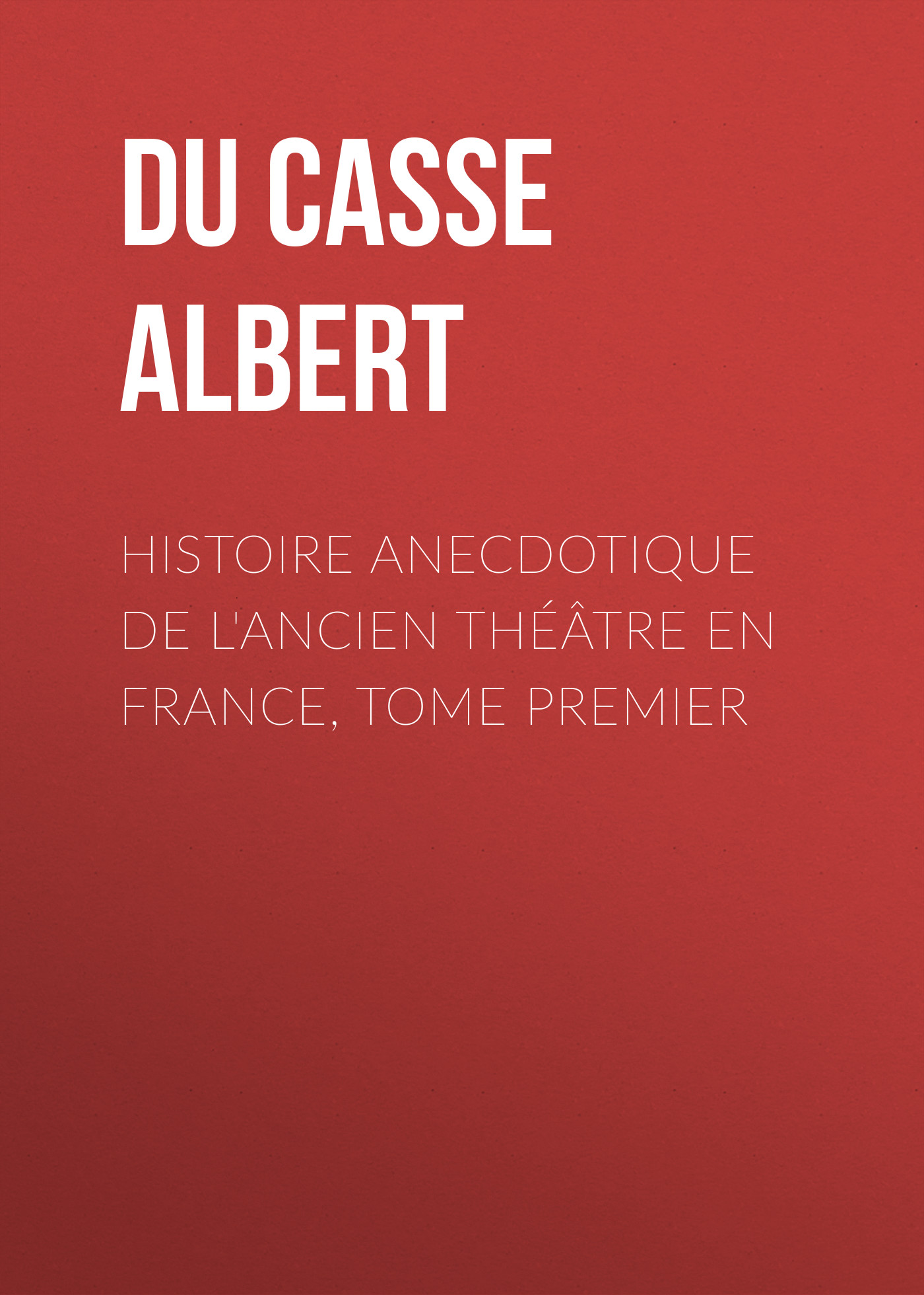 Histoire anecdotique de l'Ancien Théâtre en France, Tome Premier