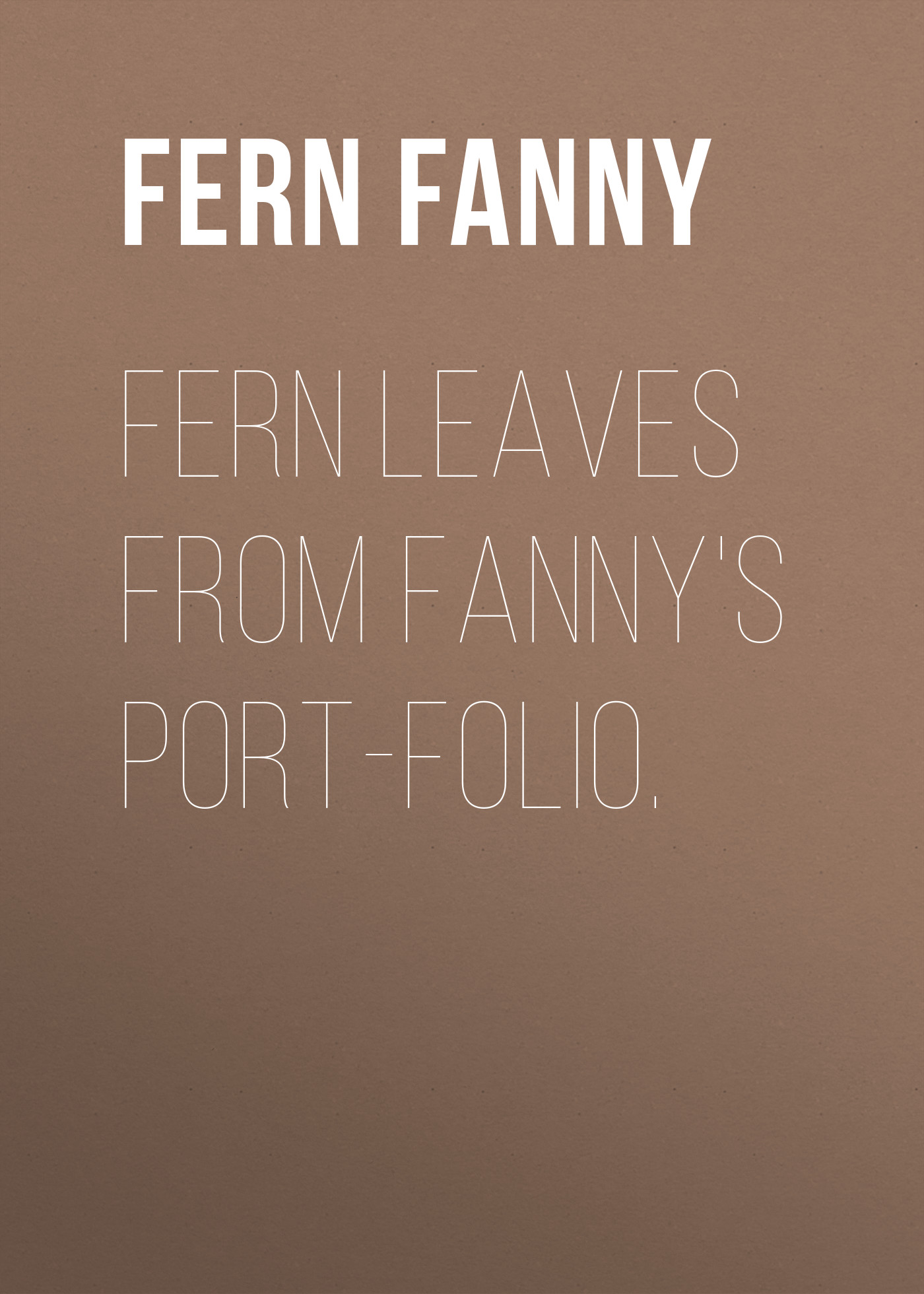 Fern Leaves from Fanny's Port-folio.