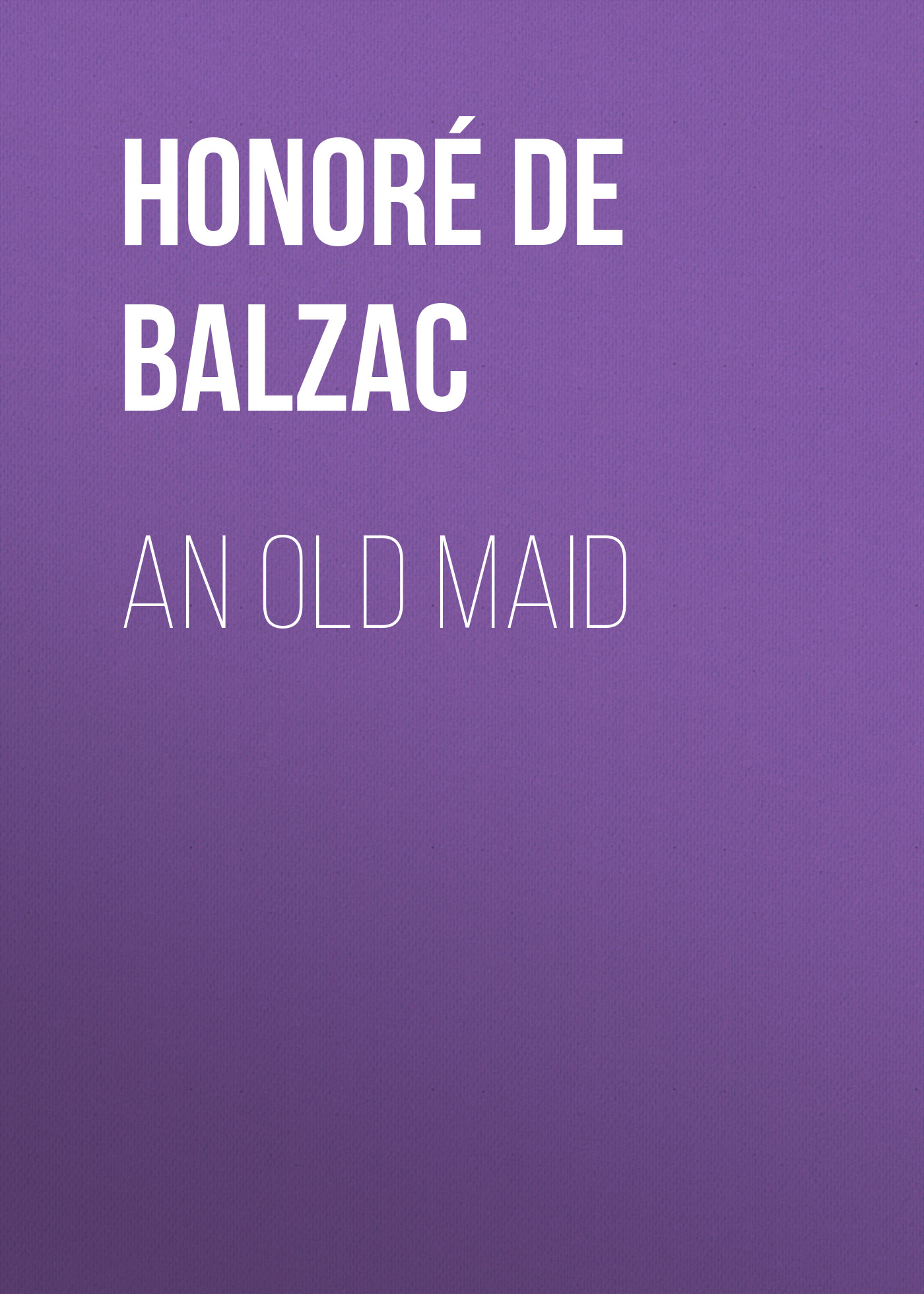 Книга An Old Maid из серии , созданная Honoré Balzac, может относится к жанру Литература 19 века, Зарубежная старинная литература, Зарубежная классика. Стоимость электронной книги An Old Maid с идентификатором 25020387 составляет 0 руб.