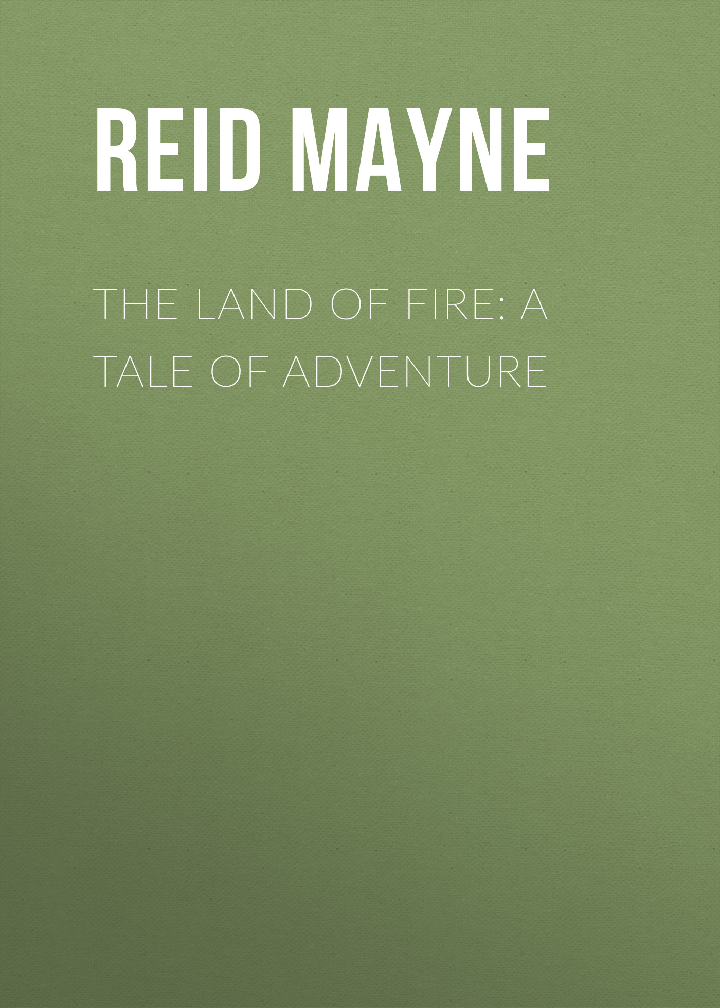Книга The Land of Fire: A Tale of Adventure из серии , созданная Mayne Reid, может относится к жанру Литература 19 века, Зарубежная старинная литература, Зарубежная классика, Зарубежные детские книги. Стоимость электронной книги The Land of Fire: A Tale of Adventure с идентификатором 25448980 составляет 0 руб.