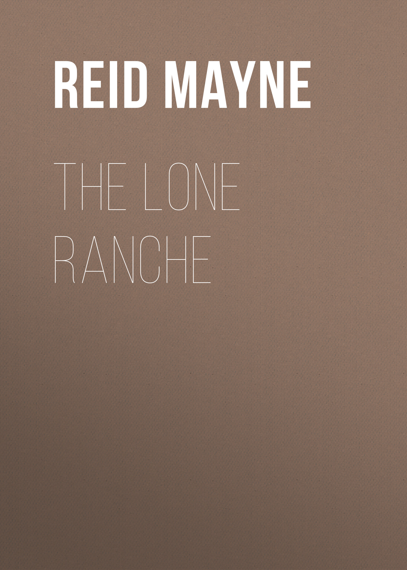 Книга The Lone Ranche из серии , созданная Mayne Reid, может относится к жанру Литература 19 века, Зарубежная старинная литература, Зарубежная классика. Стоимость электронной книги The Lone Ranche с идентификатором 25451380 составляет 0 руб.