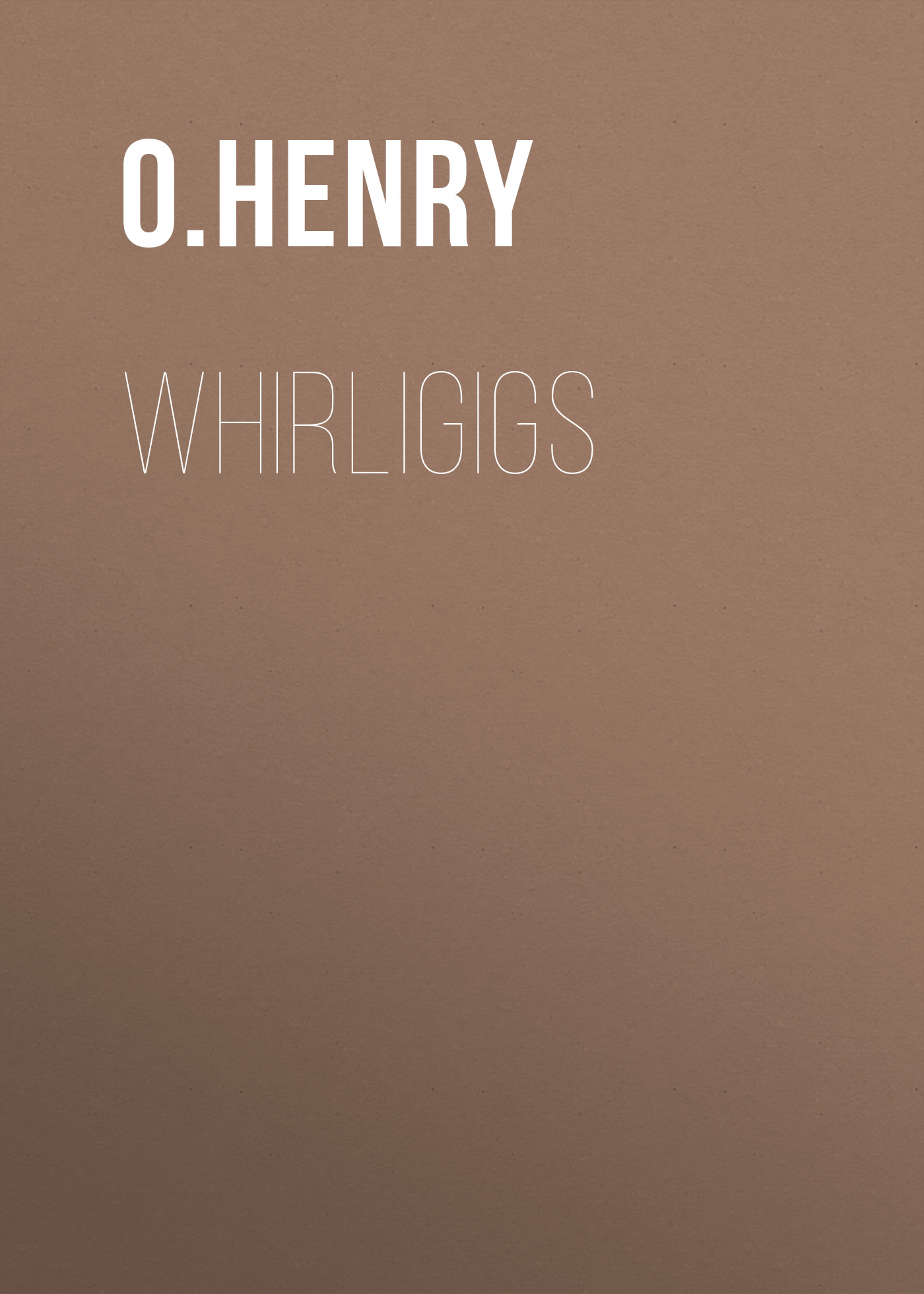 Книга Whirligigs из серии , созданная O. Henry, может относится к жанру Литература 20 века, Зарубежная классика. Стоимость электронной книги Whirligigs с идентификатором 25560780 составляет 0 руб.