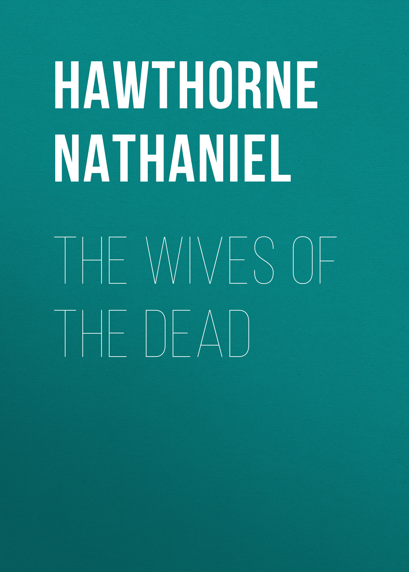 Книга The Wives of the Dead из серии , созданная Nathaniel Hawthorne, может относится к жанру Литература 19 века, Зарубежная старинная литература, Зарубежная классика. Стоимость электронной книги The Wives of the Dead с идентификатором 25561484 составляет 0 руб.