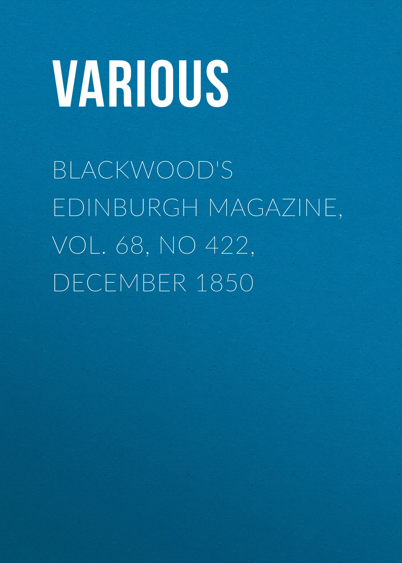 Книга Blackwood's Edinburgh Magazine, Vol. 68, No 422, December 1850 из серии , созданная  Various, может относится к жанру Журналы, Зарубежная образовательная литература, Книги о Путешествиях. Стоимость электронной книги Blackwood's Edinburgh Magazine, Vol. 68, No 422, December 1850 с идентификатором 25568687 составляет 0 руб.