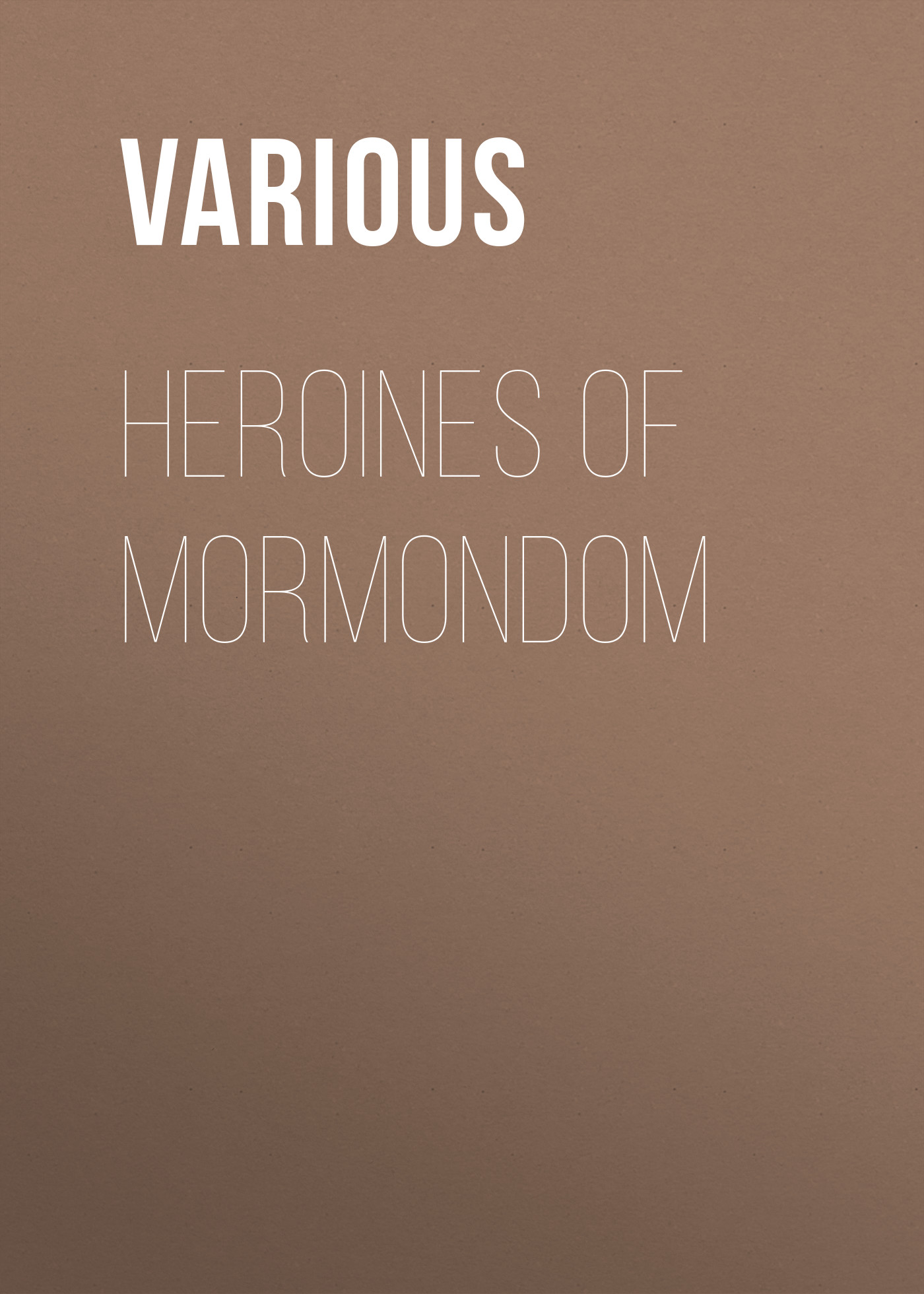 Книга Heroines of Mormondom из серии , созданная  Various, может относится к жанру Зарубежная классика. Стоимость электронной книги Heroines of Mormondom с идентификатором 25717081 составляет 0 руб.