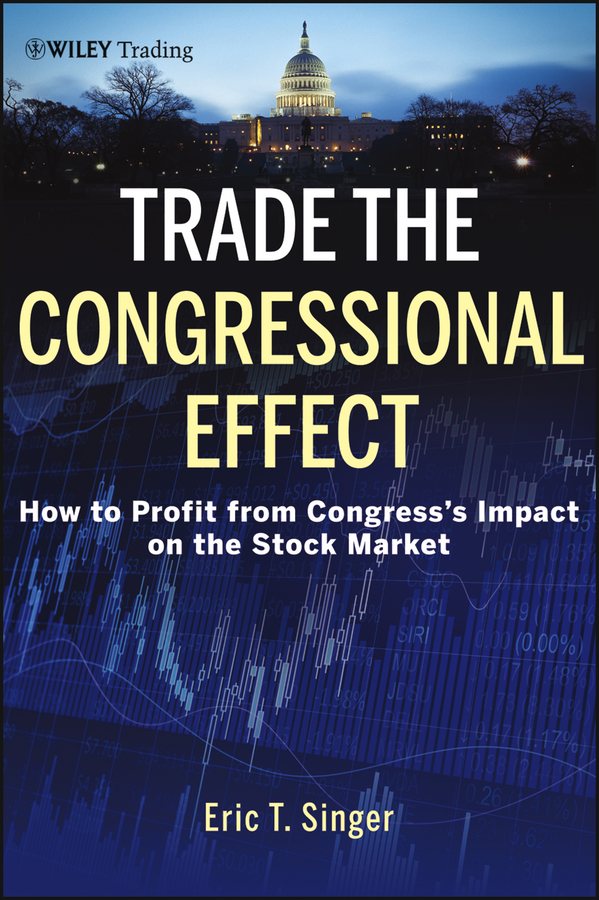 Trade the Congressional Effect. How To Profit from Congress's Impact on the Stock Market