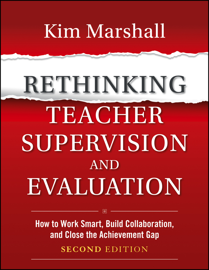 Rethinking Teacher Supervision and Evaluation. How to Work Smart, Build Collaboration, and Close the Achievement Gap