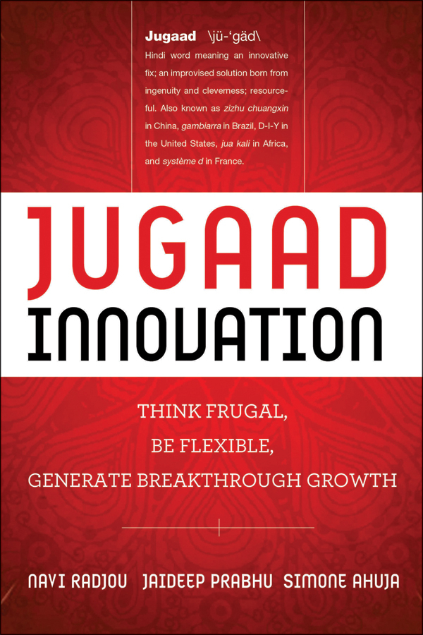 Jugaad Innovation. Think Frugal, Be Flexible, Generate Breakthrough Growth