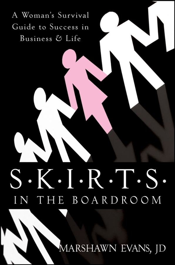 S.K.I.R.T.S in the Boardroom. A Woman's Survival Guide to Success in Business and Life