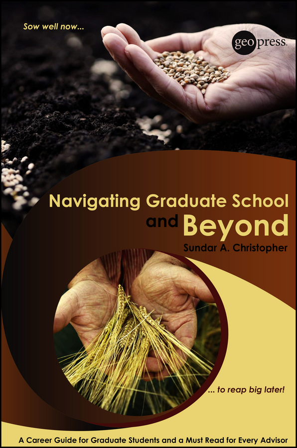 Navigating Graduate School and Beyond. A Career Guide for Graduate Students and a Must Read for Every Advisor