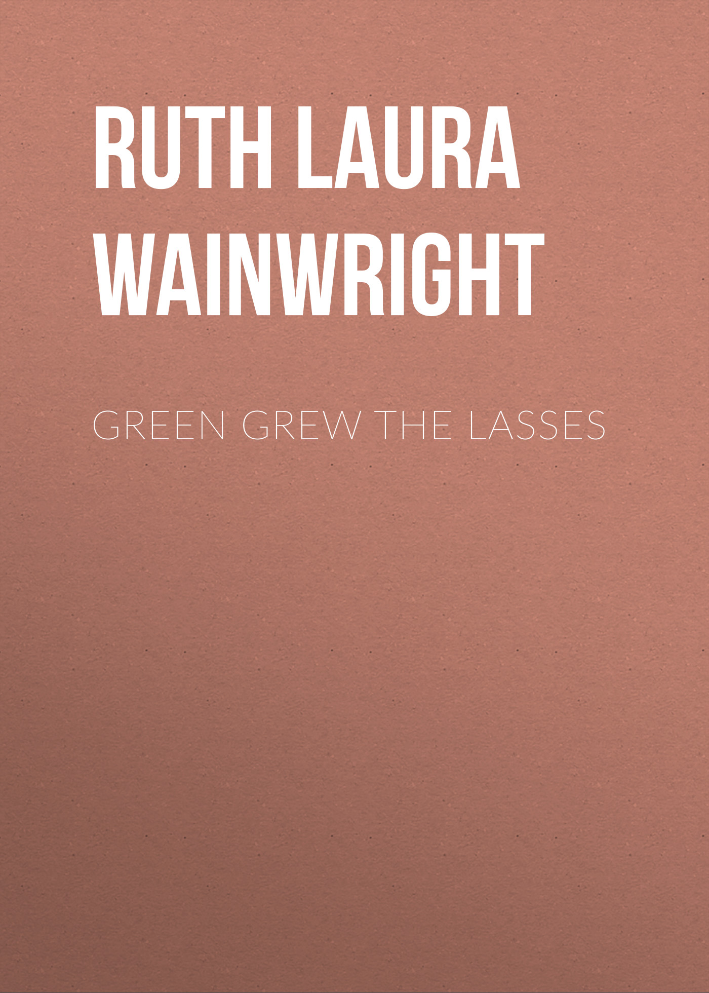 Книга Green Grew the Lasses из серии , созданная Ruth Wainwright, может относится к жанру Зарубежная классика, Зарубежная старинная литература. Стоимость электронной книги Green Grew the Lasses с идентификатором 34283280 составляет 0 руб.