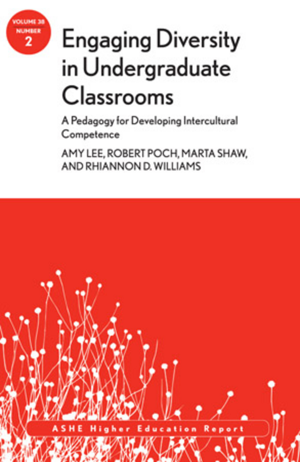 Engaging Diversity in Undergraduate Classrooms: A Pedagogy for Developing Intercultural Competence. ASHE Higher Education Report, Volume 38, Number 2
