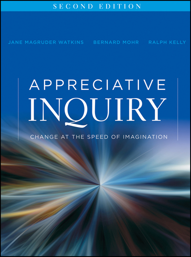 Appreciative Inquiry. Change at the Speed of Imagination