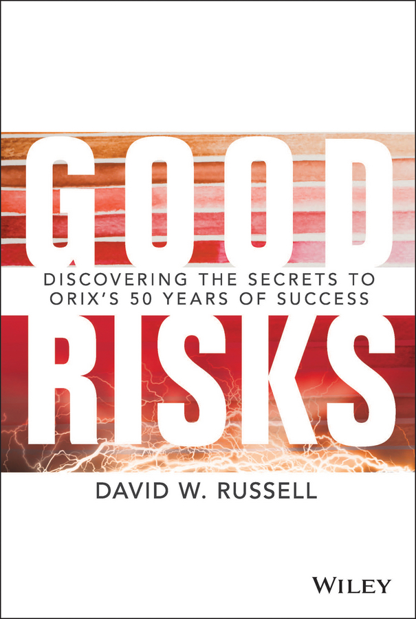 Good Risks. Discovering the Secrets to ORIX's 50 Years of Success