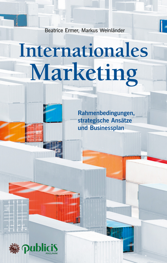 Internationales Marketing. Rahmenbedingungen, strategische Ansätze und Businessplan