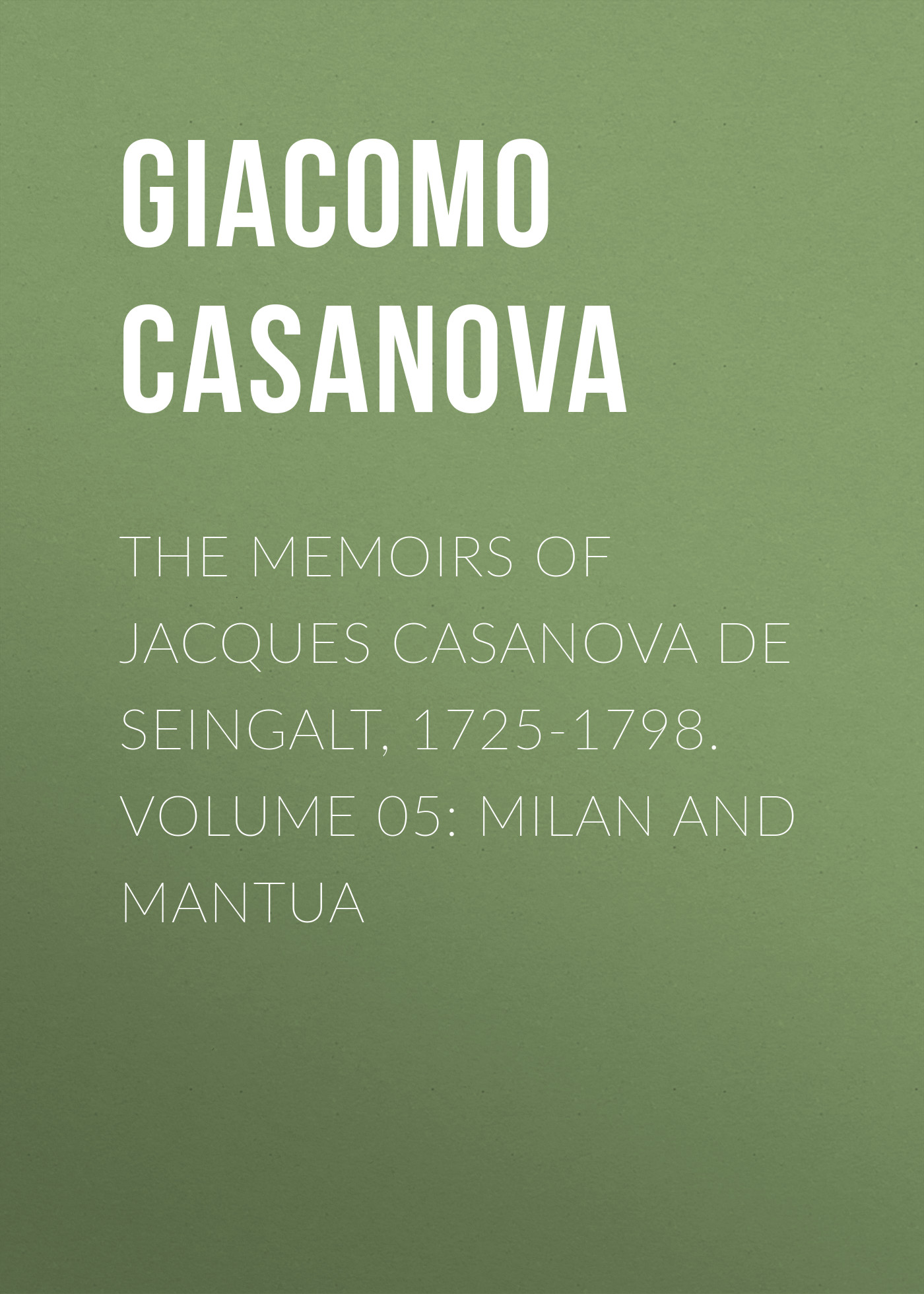 Книга The Memoirs of Jacques Casanova de Seingalt, 1725-1798. Volume 05: Milan and Mantua из серии , созданная Giacomo Casanova, может относится к жанру Биографии и Мемуары, История, Зарубежная образовательная литература, Зарубежная старинная литература, Зарубежная классика. Стоимость электронной книги The Memoirs of Jacques Casanova de Seingalt, 1725-1798. Volume 05: Milan and Mantua с идентификатором 34840182 составляет 0 руб.