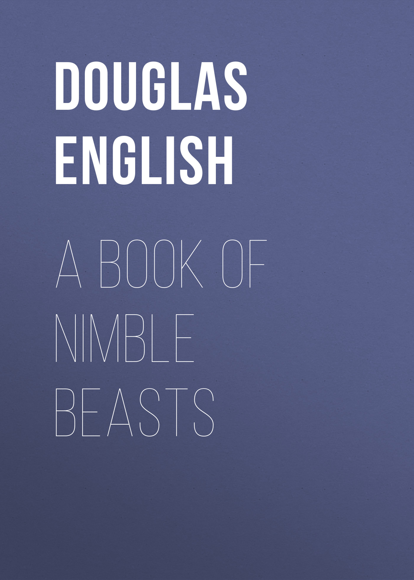 Книга A Book of Nimble Beasts из серии , созданная Douglas English, может относится к жанру Зарубежная классика, Биология, Биология, Зарубежная старинная литература. Стоимость электронной книги A Book of Nimble Beasts с идентификатором 34842886 составляет 0 руб.