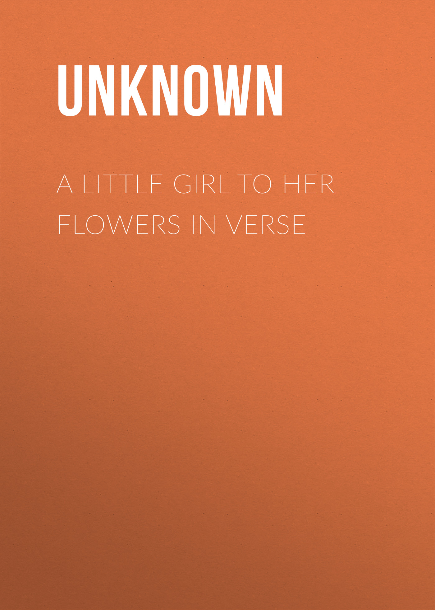 A Little Girl to her Flowers in Verse
