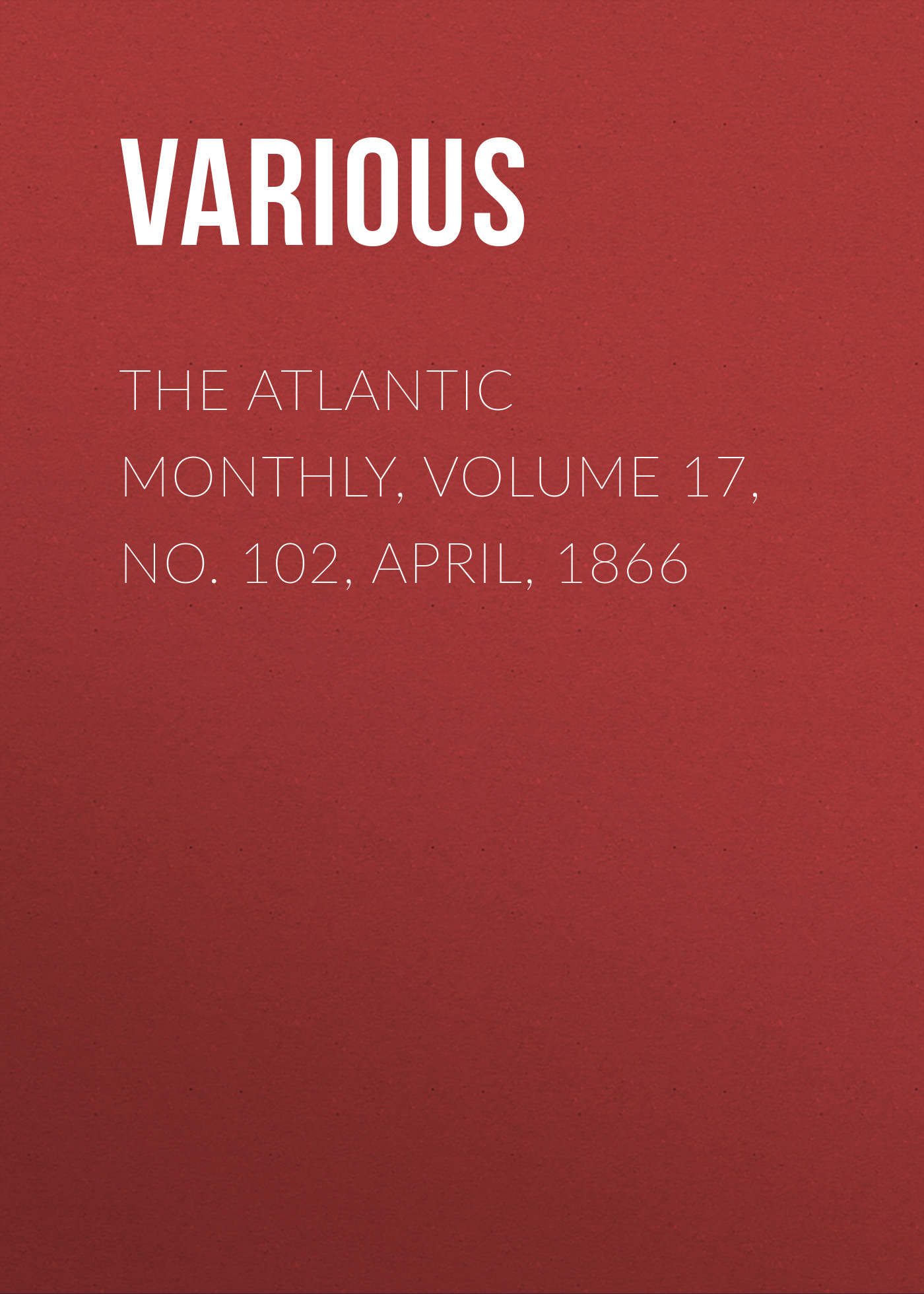 Книга The Atlantic Monthly, Volume 17, No. 102, April, 1866 из серии , созданная  Various, может относится к жанру Зарубежная старинная литература, Журналы, Зарубежная образовательная литература. Стоимость электронной книги The Atlantic Monthly, Volume 17, No. 102, April, 1866 с идентификатором 35502083 составляет 0 руб.