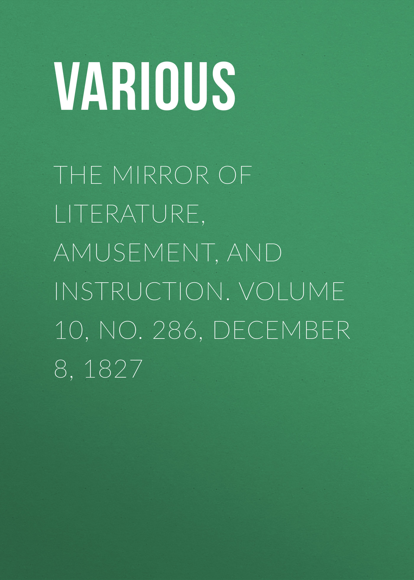 Книга The Mirror of Literature, Amusement, and Instruction. Volume 10, No. 286, December 8, 1827 из серии , созданная  Various, может относится к жанру Зарубежная старинная литература, Журналы, Развлечения, Зарубежная образовательная литература. Стоимость электронной книги The Mirror of Literature, Amusement, and Instruction. Volume 10, No. 286, December 8, 1827 с идентификатором 35504387 составляет 0 руб.