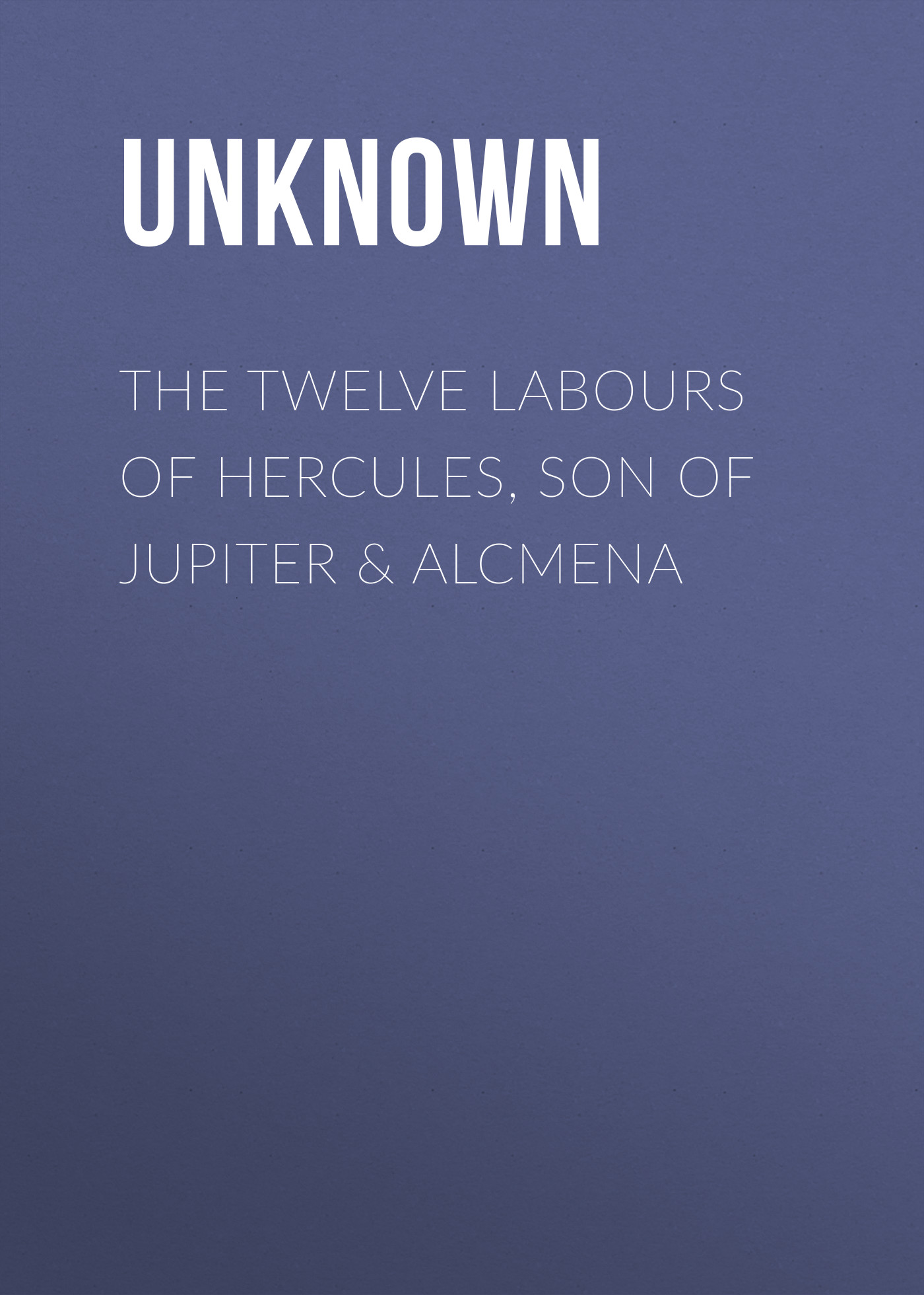 The Twelve Labours of Hercules, Son of Jupiter&Alcmena