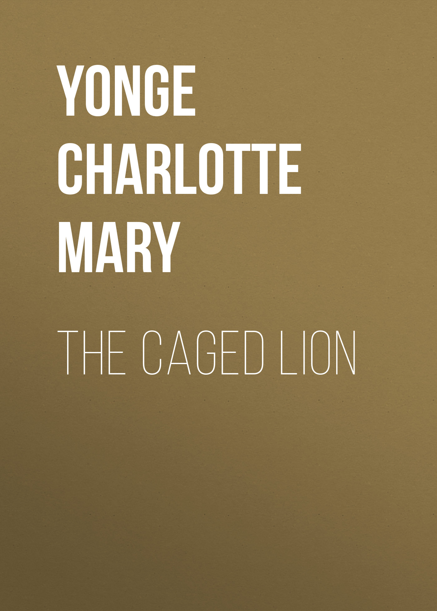 Книга The Caged Lion из серии , созданная Charlotte Yonge, может относится к жанру Зарубежная классика, Литература 19 века, Европейская старинная литература, Зарубежная старинная литература. Стоимость электронной книги The Caged Lion с идентификатором 36095085 составляет 0 руб.