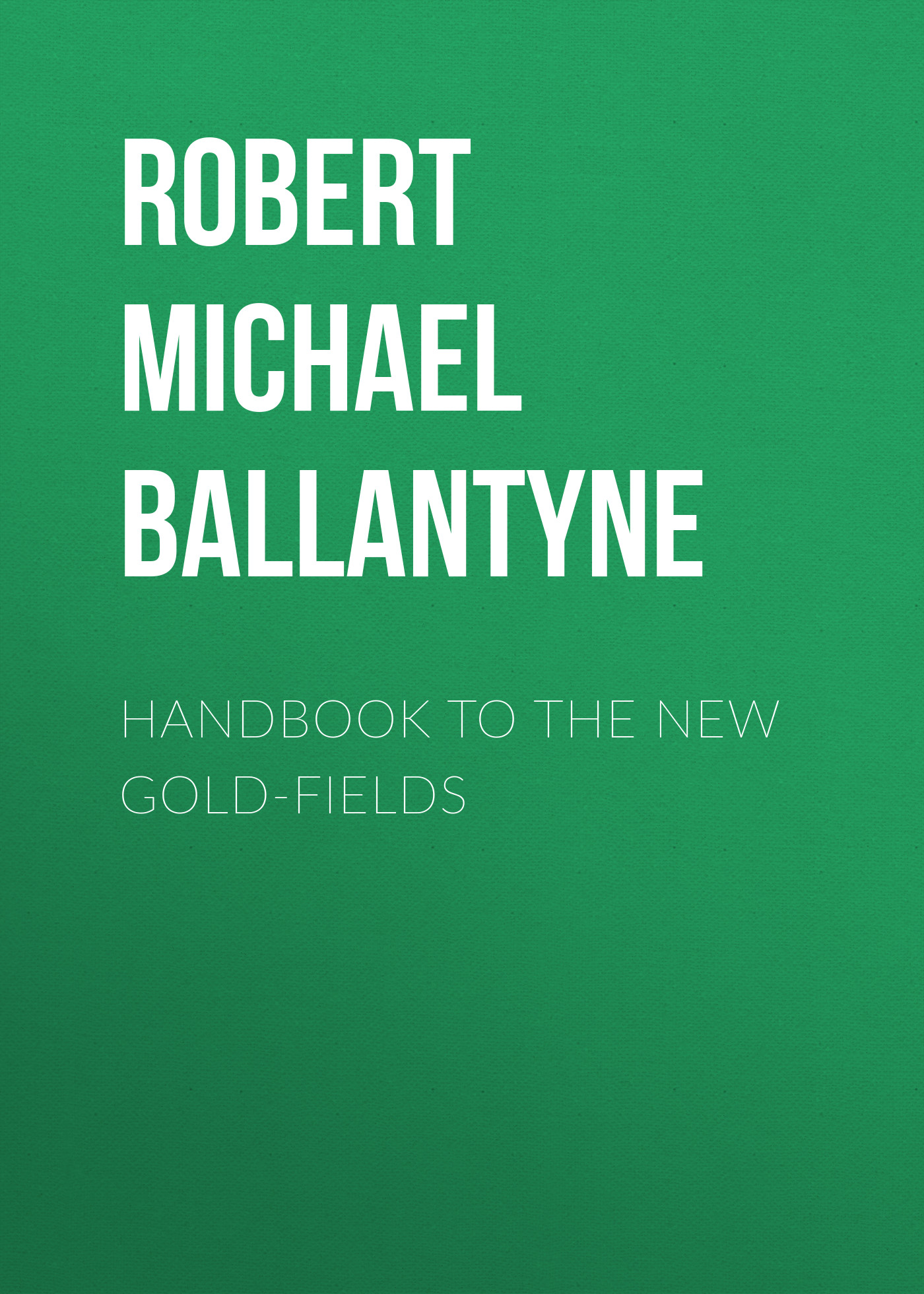 Книга Handbook to the new Gold-fields из серии , созданная Robert Michael Ballantyne, может относится к жанру Зарубежная справочная литература, Техническая литература. Стоимость электронной книги Handbook to the new Gold-fields с идентификатором 36097085 составляет 0 руб.