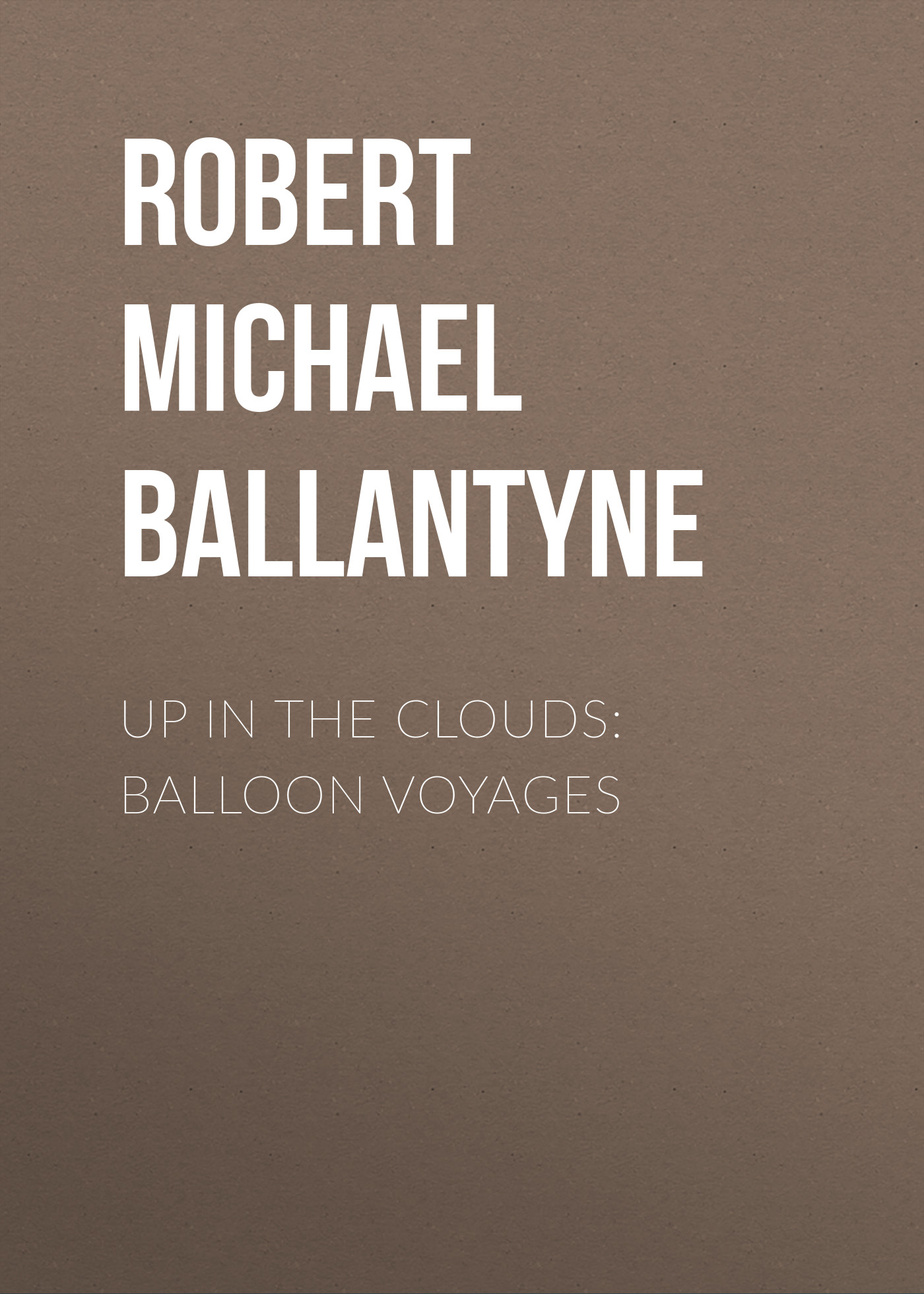 Книга Up in the Clouds: Balloon Voyages из серии , созданная Robert Michael Ballantyne, может относится к жанру Детские приключения, Литература 19 века, Зарубежная старинная литература, Зарубежная классика, Зарубежные детские книги. Стоимость электронной книги Up in the Clouds: Balloon Voyages с идентификатором 36097189 составляет 0 руб.