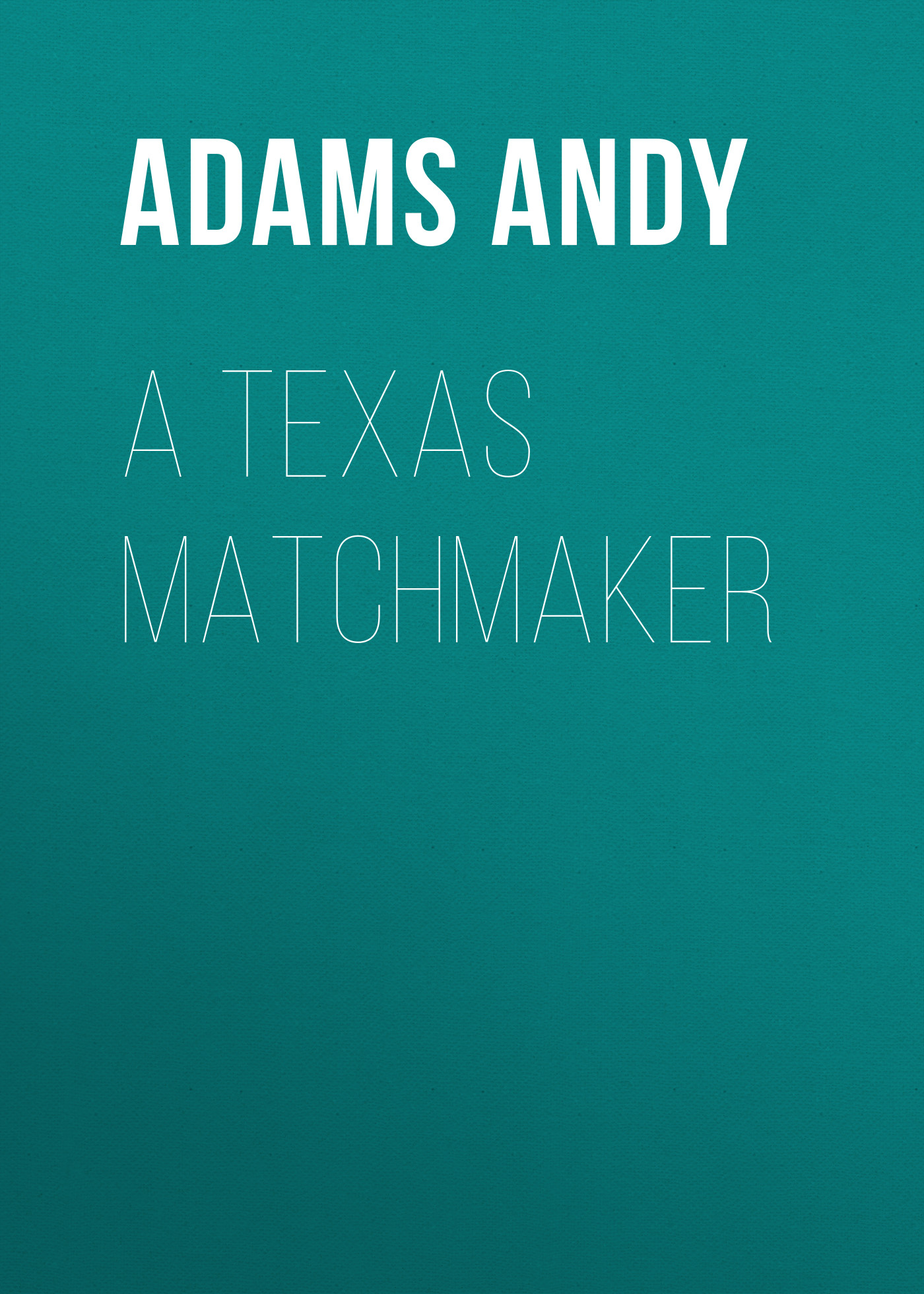 Книга A Texas Matchmaker из серии , созданная Andy Adams, может относится к жанру Зарубежная классика, Зарубежная старинная литература. Стоимость электронной книги A Texas Matchmaker с идентификатором 36364582 составляет 0 руб.