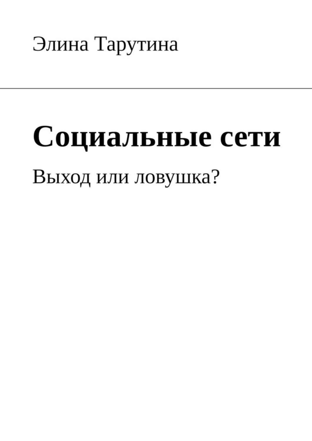 Книга Социальные сети. Выход или ловушка? из серии , созданная Элина Тарутина, может относится к жанру Современная русская литература, Общая психология. Стоимость электронной книги Социальные сети. Выход или ловушка? с идентификатором 39145386 составляет 280.00 руб.