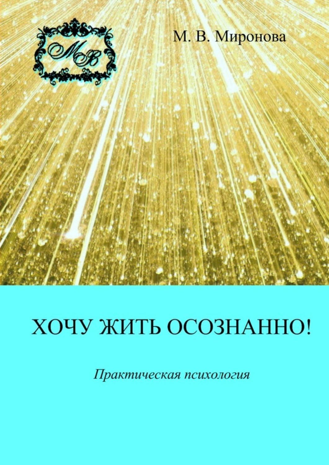 Книга Хочу жить осознанно! Практическая психология из серии , созданная М. Миронова, может относится к жанру Общая психология. Стоимость электронной книги Хочу жить осознанно! Практическая психология с идентификатором 45561087 составляет 488.00 руб.