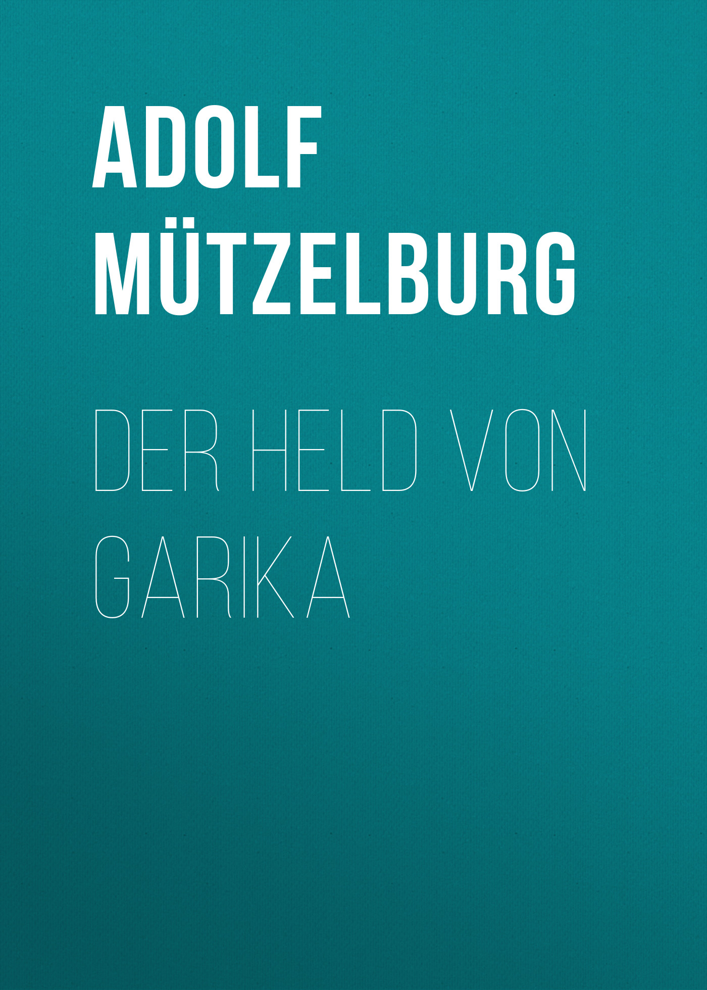 Книга Der Held von Garika из серии , созданная Adolf Mützelburg, может относится к жанру Зарубежная классика. Стоимость электронной книги Der Held von Garika с идентификатором 48632284 составляет 0 руб.