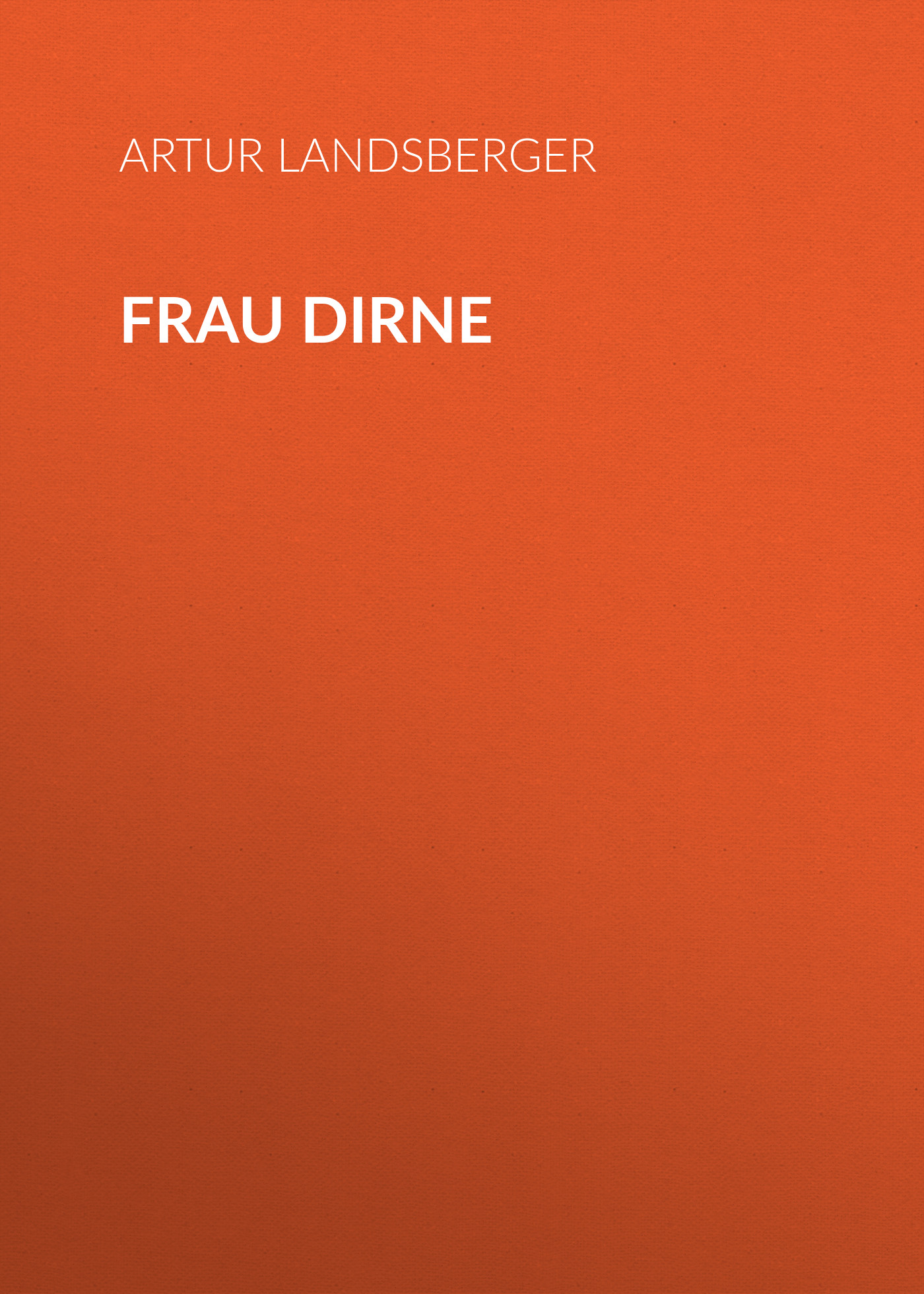 Книга Frau Dirne из серии , созданная Artur Landsberger, может относится к жанру Зарубежная классика. Стоимость электронной книги Frau Dirne с идентификатором 48632980 составляет 0 руб.