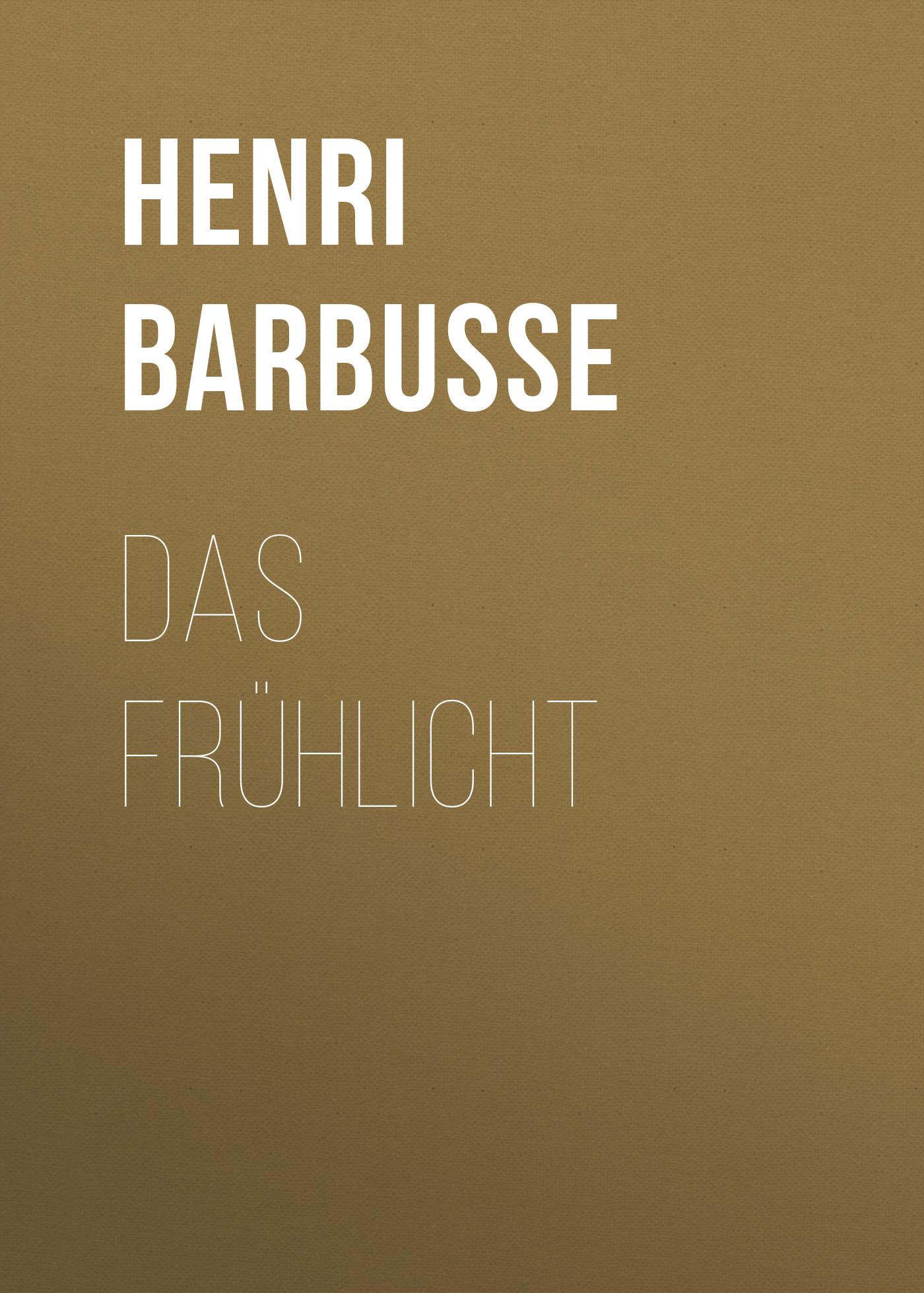 Книга Das Frühlicht из серии , созданная Henri Barbusse, может относится к жанру Зарубежная классика. Стоимость электронной книги Das Frühlicht с идентификатором 48633580 составляет 0 руб.