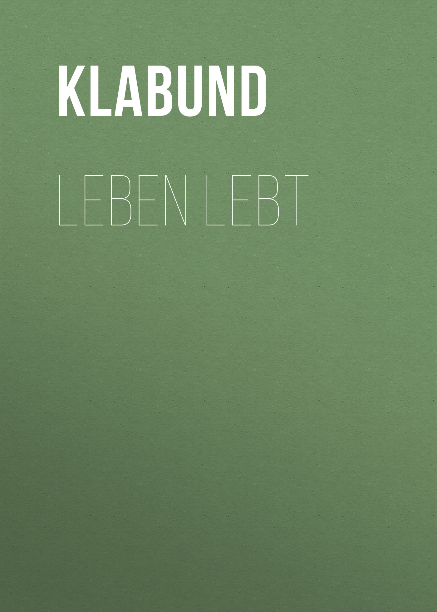 Книга Leben lebt из серии , созданная Klabund , может относится к жанру Зарубежная классика. Стоимость электронной книги Leben lebt с идентификатором 48633988 составляет 0 руб.